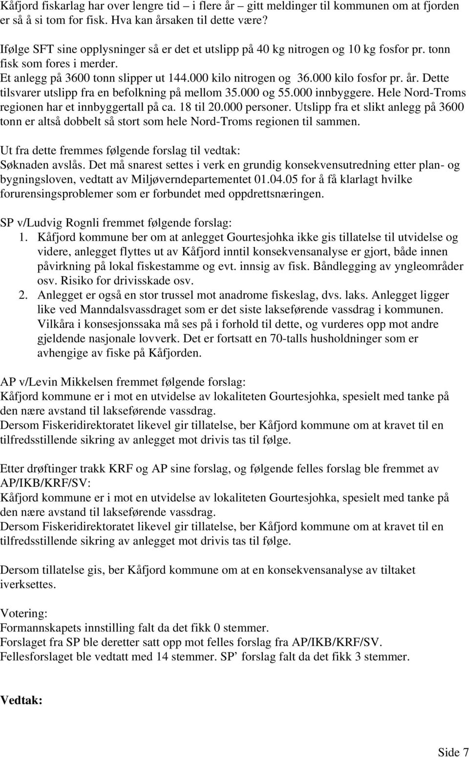 år. Dette tilsvarer utslipp fra en befolkning på mellom 35.000 og 55.000 innbyggere. Hele Nord-Troms regionen har et innbyggertall på ca. 18 til 20.000 personer.