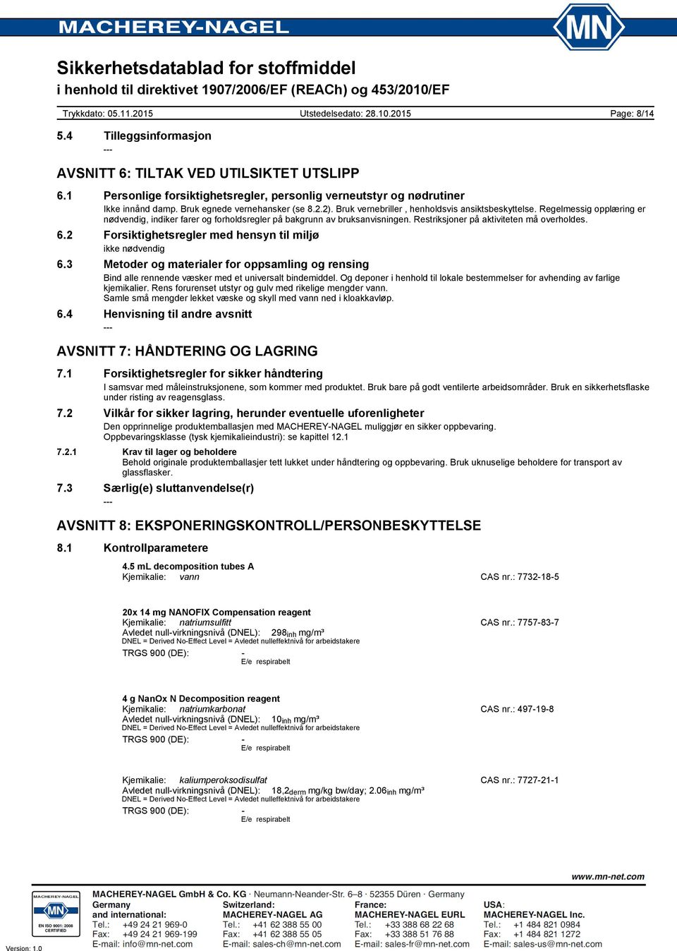 6.2 Forsiktighetsregler med hensyn til miljø ikke nødvendig 6.3 Metoder og materialer for oppsamling og rensing Bind alle rennende væsker med et universalt bindemiddel.