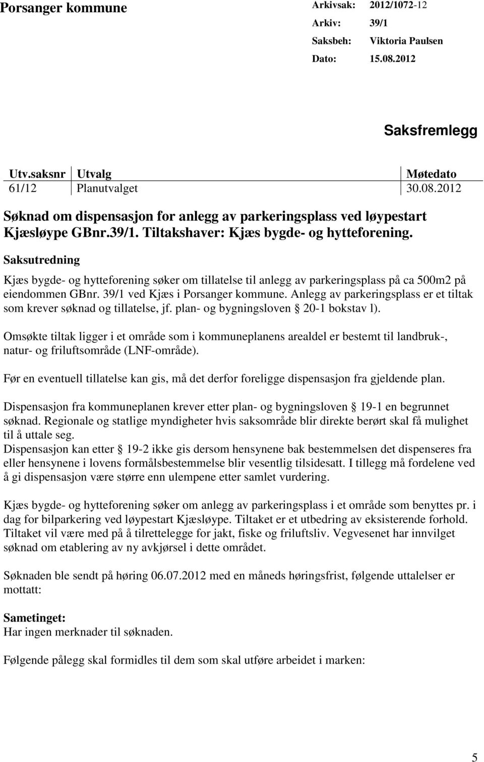 39/1 ved Kjæs i Porsanger kommune. Anlegg av parkeringsplass er et tiltak som krever søknad og tillatelse, jf. plan- og bygningsloven 20-1 bokstav l).