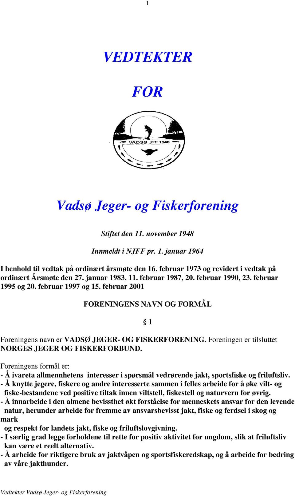 februar 2001 FORENINGENS NAVN OG FORMÅL Foreningens navn er VADSØ JEGER- OG FISKERFORENING. Foreningen er tilsluttet NORGES JEGER OG FISKERFORBUND.