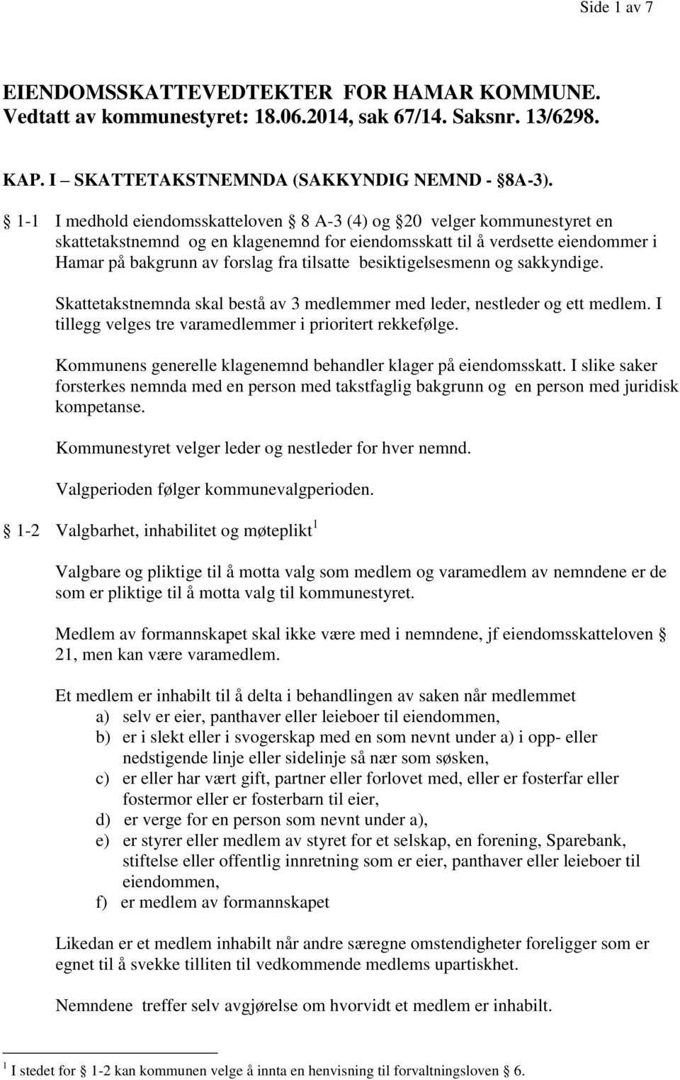 besiktigelsesmenn og sakkyndige. Skattetakstnemnda skal bestå av 3 medlemmer med leder, nestleder og ett medlem. I tillegg velges tre varamedlemmer i prioritert rekkefølge.