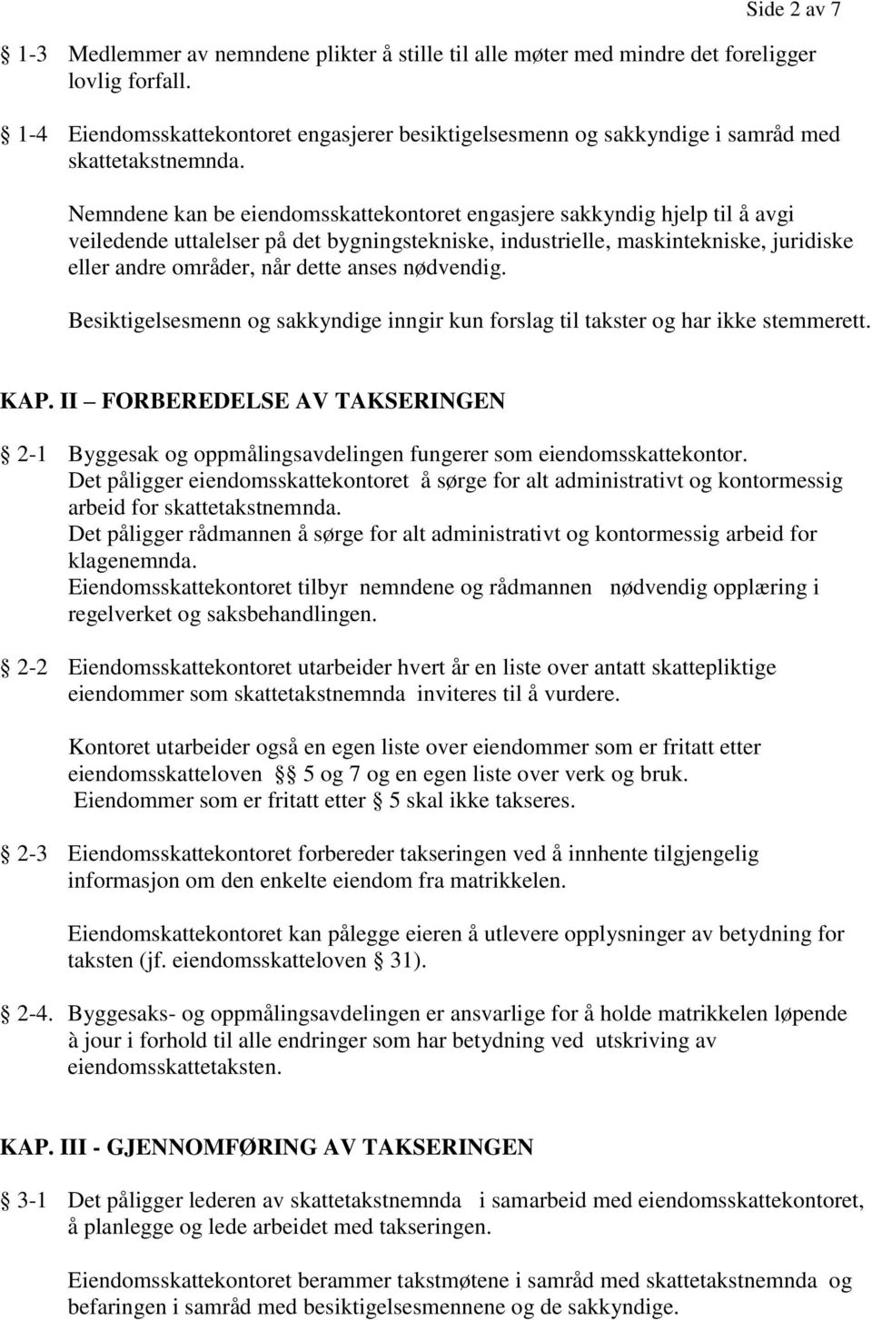 Nemndene kan be eiendomsskattekontoret engasjere sakkyndig hjelp til å avgi veiledende uttalelser på det bygningstekniske, industrielle, maskintekniske, juridiske eller andre områder, når dette anses