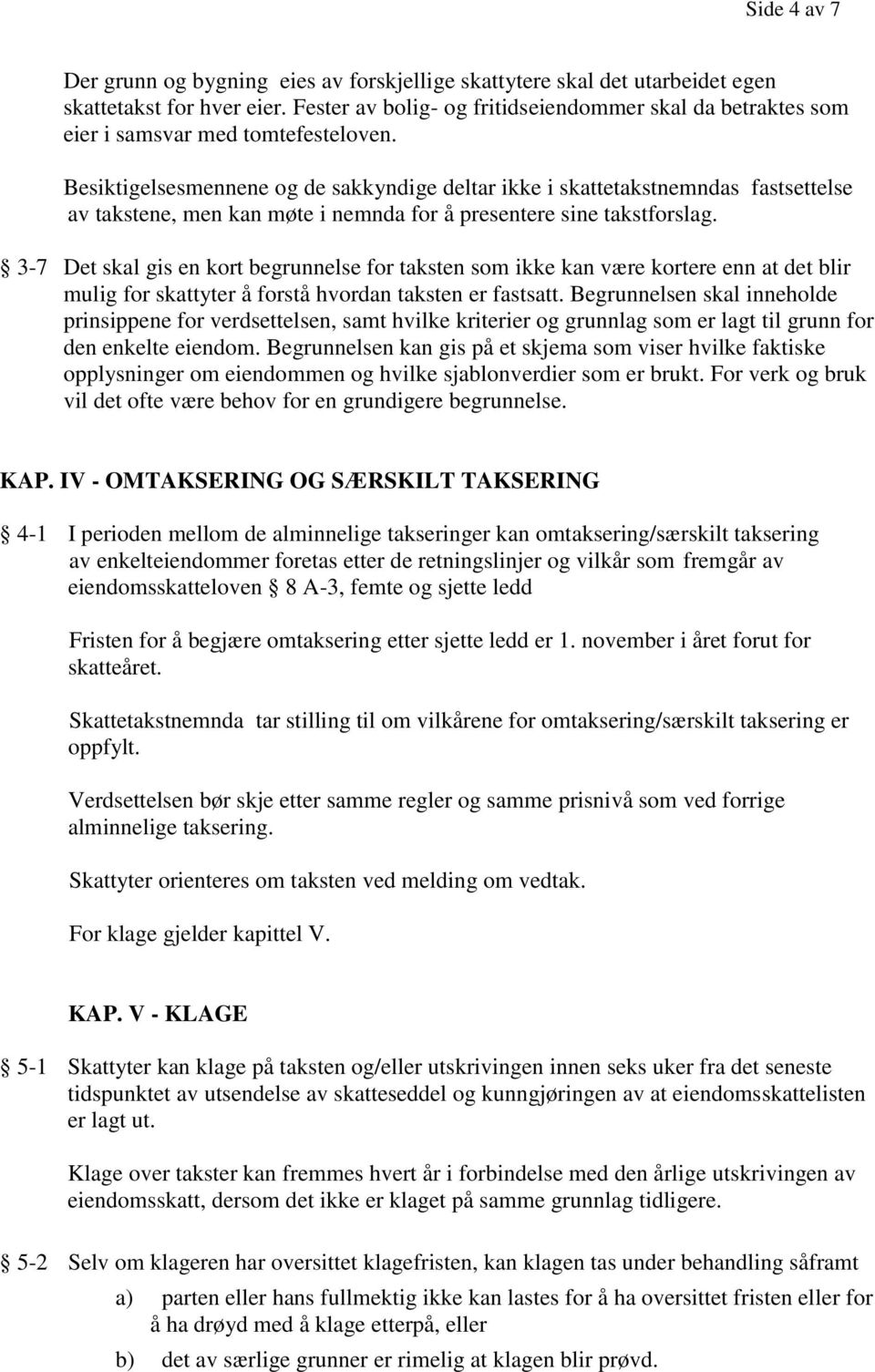 Besiktigelsesmennene og de sakkyndige deltar ikke i skattetakstnemndas fastsettelse av takstene, men kan møte i nemnda for å presentere sine takstforslag.