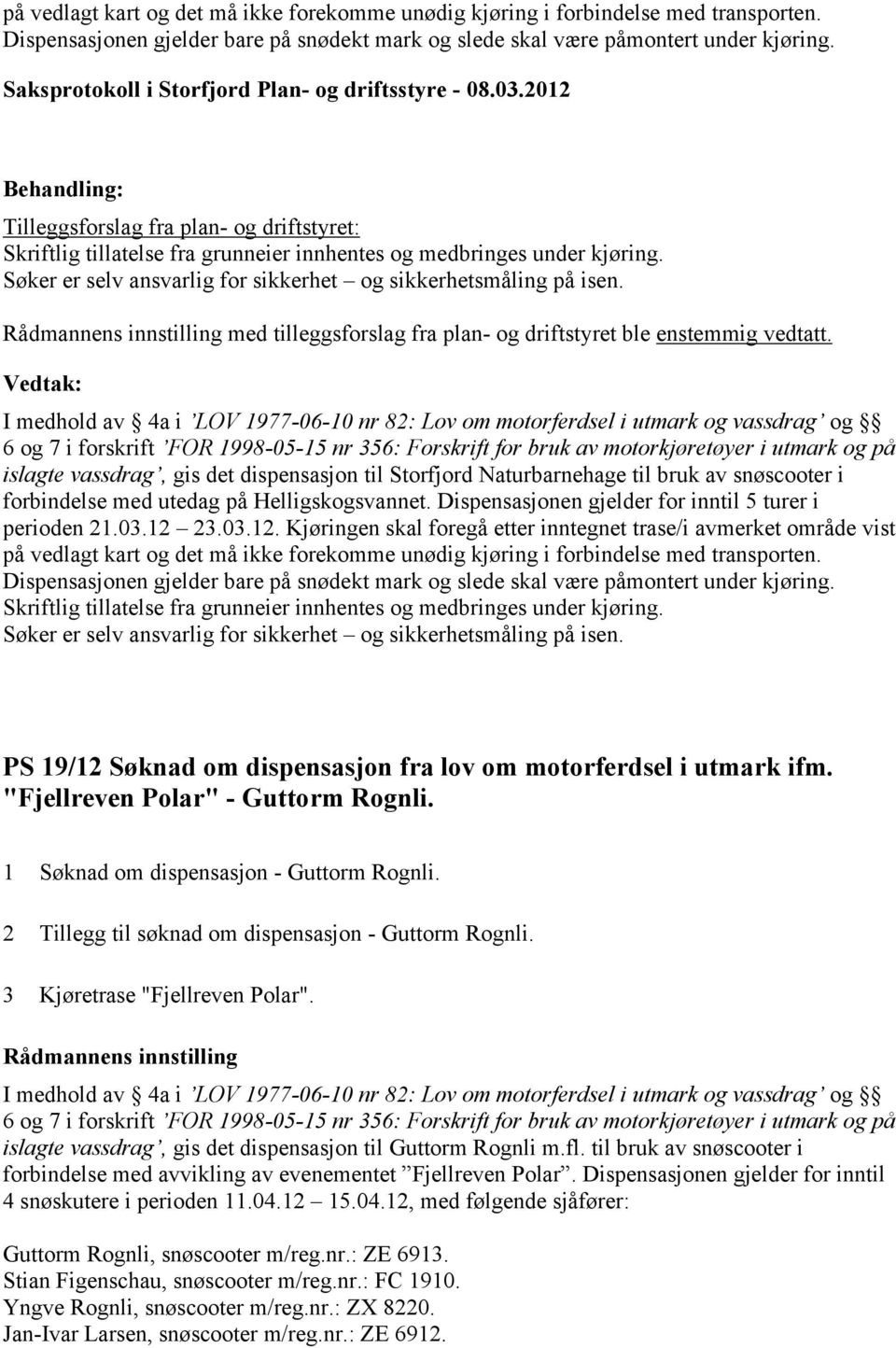 med tilleggsforslag fra plan- og driftstyret ble enstemmig vedtatt.