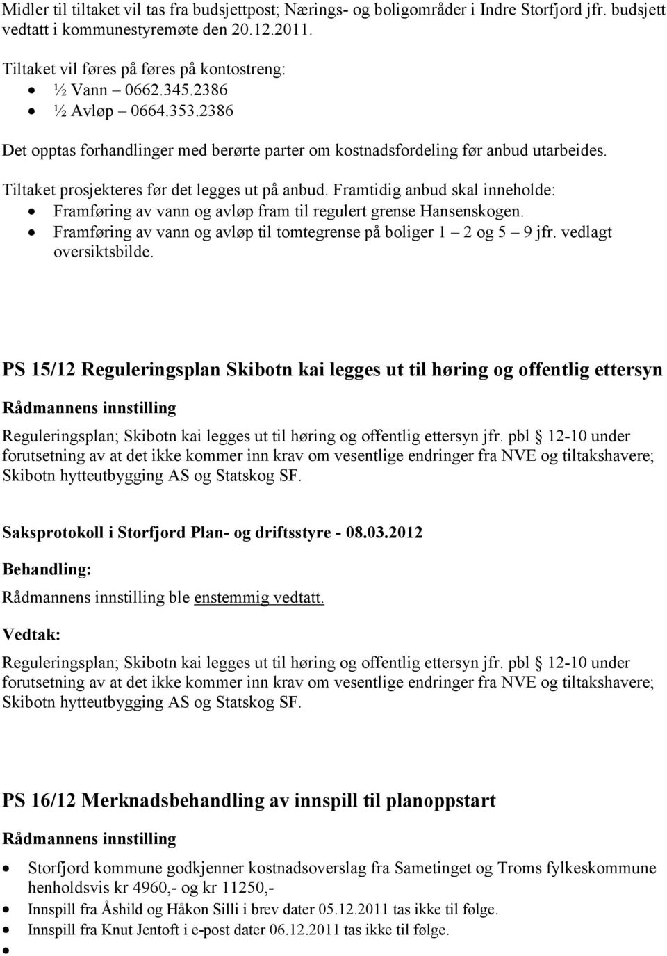 Tiltaket prosjekteres før det legges ut på anbud. Framtidig anbud skal inneholde: Framføring av vann og avløp fram til regulert grense Hansenskogen.