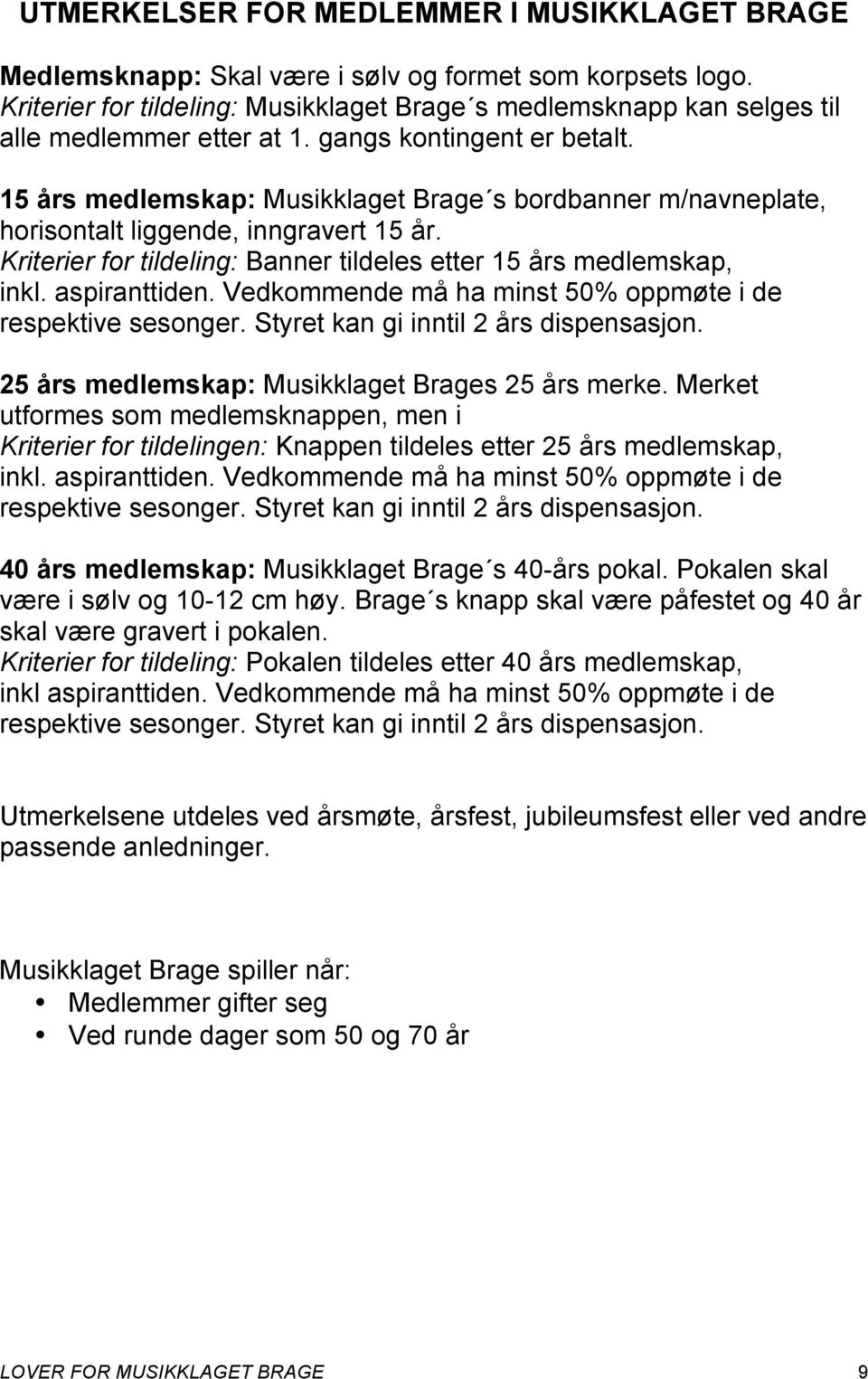 15 års medlemskap: Musikklaget Brage s bordbanner m/navneplate, horisontalt liggende, inngravert 15 år. Kriterier for tildeling: Banner tildeles etter 15 års medlemskap, inkl. aspiranttiden.