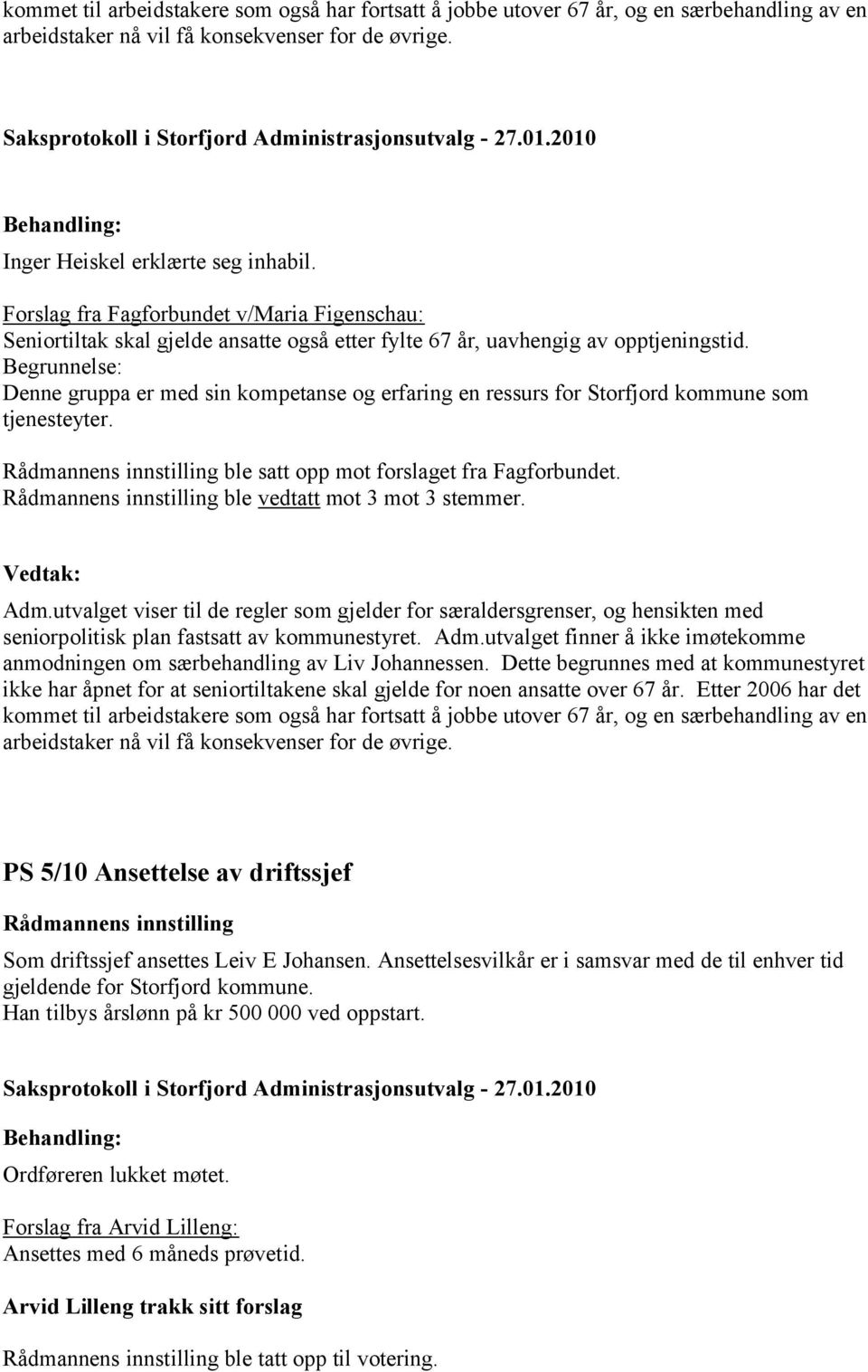 Begrunnelse: Denne gruppa er med sin kompetanse og erfaring en ressurs for Storfjord kommune som tjenesteyter. ble satt opp mot forslaget fra Fagforbundet. ble vedtatt mot 3 mot 3 stemmer. Adm.