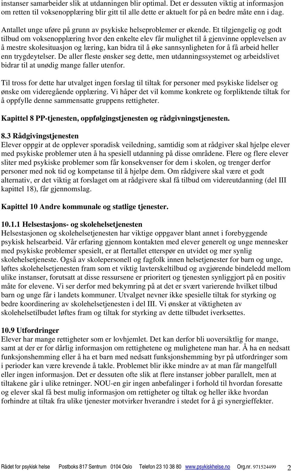 Et tilgjengelig og godt tilbud om voksenopplæring hvor den enkelte elev får mulighet til å gjenvinne opplevelsen av å mestre skolesituasjon og læring, kan bidra til å øke sannsynligheten for å få