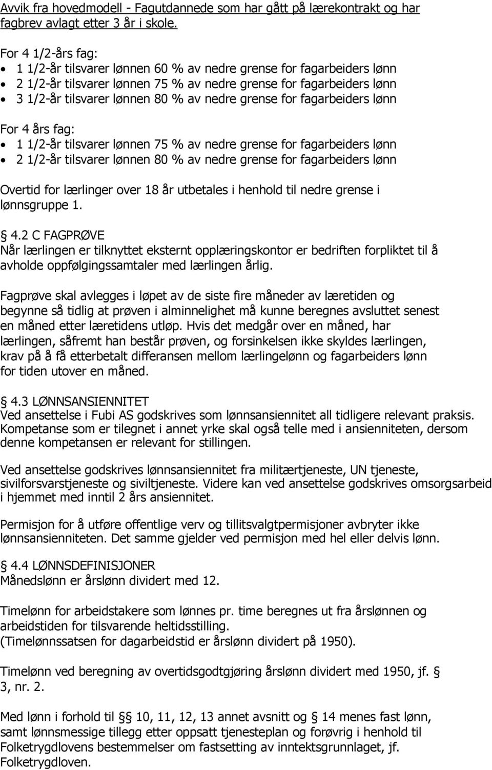 grense for fagarbeiders lønn For 4 års fag: 1 1/2-år tilsvarer lønnen 75 % av nedre grense for fagarbeiders lønn 2 1/2-år tilsvarer lønnen 80 % av nedre grense for fagarbeiders lønn Overtid for