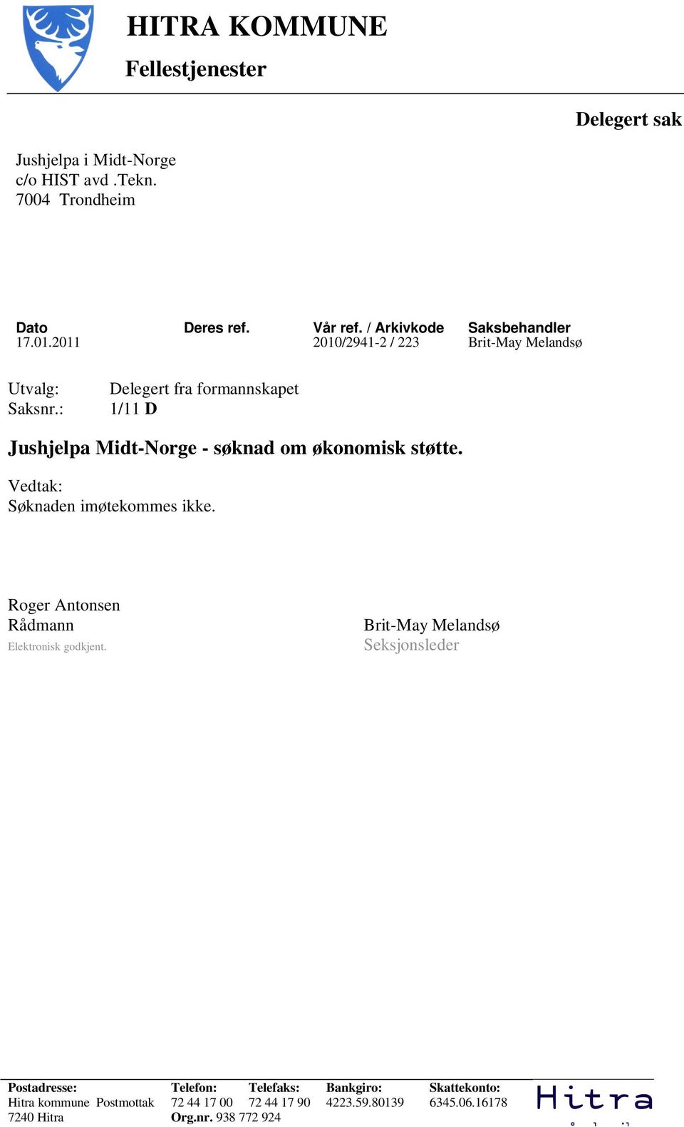 Vedtak: Søknaden imøtekommes ikke. Roger Antonsen Rådmann Elektronisk godkjent.