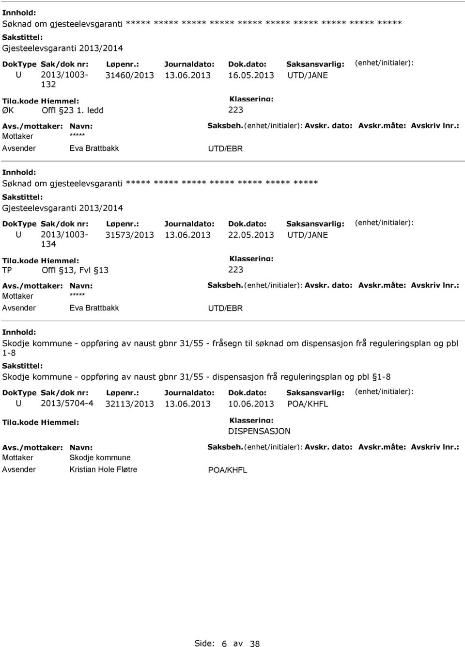 2013 TD/JANE TP 223 Eva Brattbakk TD/EBR Skodje kommune - oppføring av naust gbnr 31/55 - fråsegn til søknad om dispensasjon frå reguleringsplan og pbl 1-8