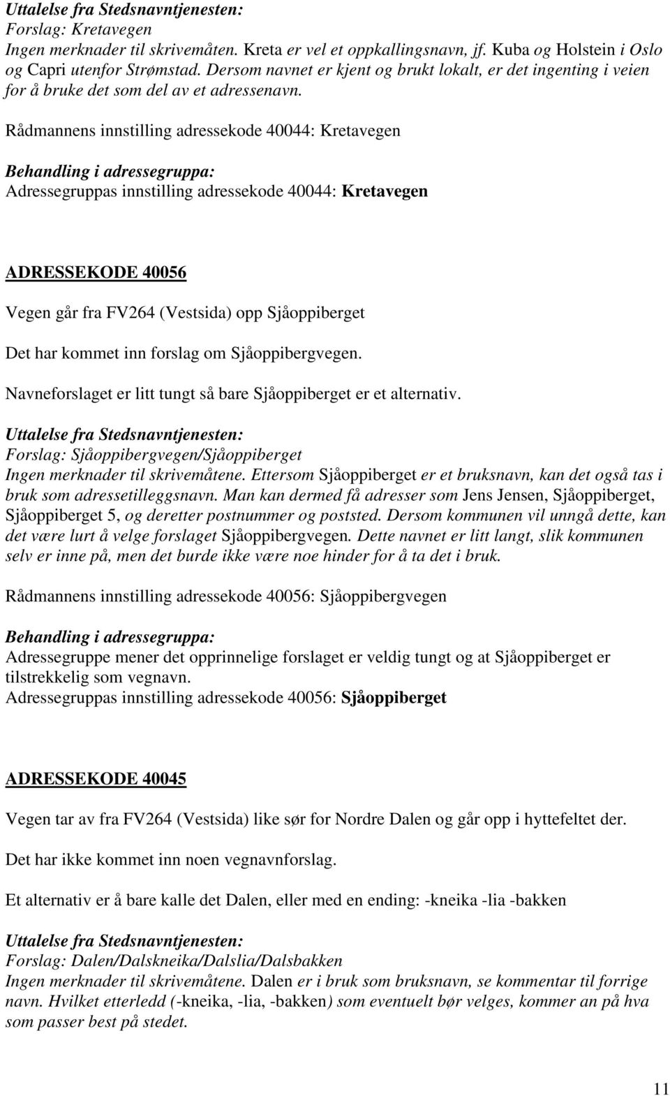 Rådmannens innstilling adressekode 40044: Kretavegen Adressegruppas innstilling adressekode 40044: Kretavegen ADRESSEKODE 40056 Vegen går fra FV264 (Vestsida) opp Sjåoppiberget Det har kommet inn