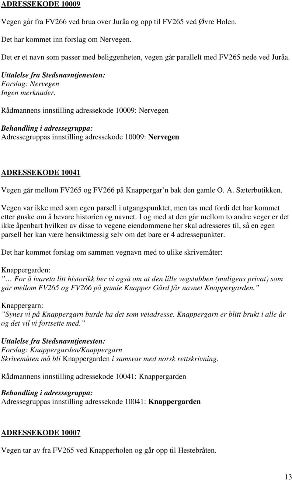 Forslag: Nervegen Rådmannens innstilling adressekode 10009: Nervegen Adressegruppas innstilling adressekode 10009: Nervegen ADRESSEKODE 10041 Vegen går mellom FV265 og FV266 på Knappergar n bak den