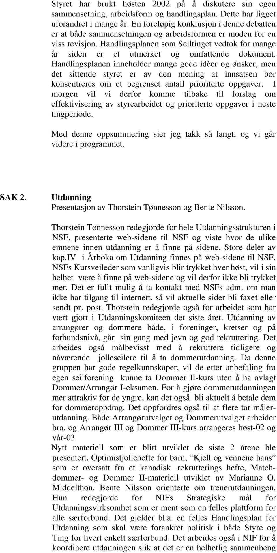 Handlingsplanen som Seiltinget vedtok for mange år siden er et utmerket og omfattende dokument.