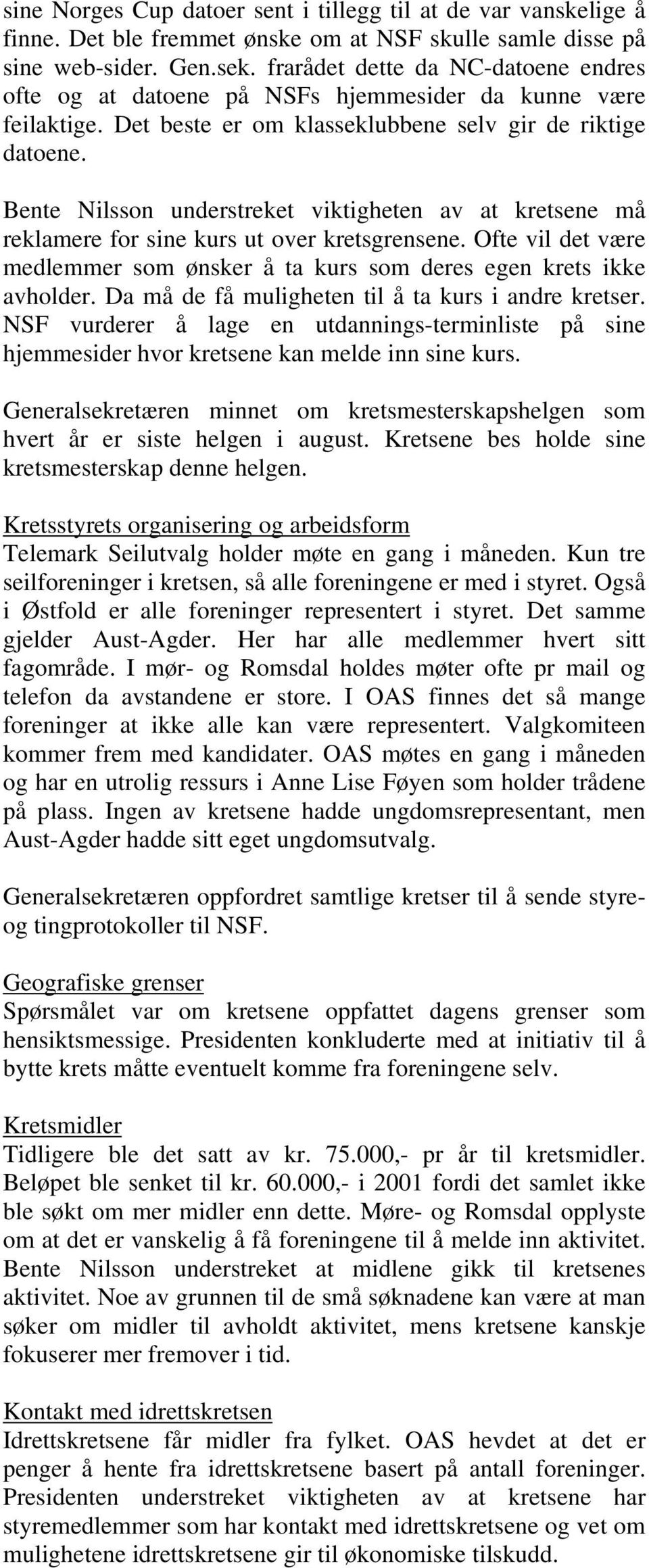 Bente Nilsson understreket viktigheten av at kretsene må reklamere for sine kurs ut over kretsgrensene. Ofte vil det være medlemmer som ønsker å ta kurs som deres egen krets ikke avholder.