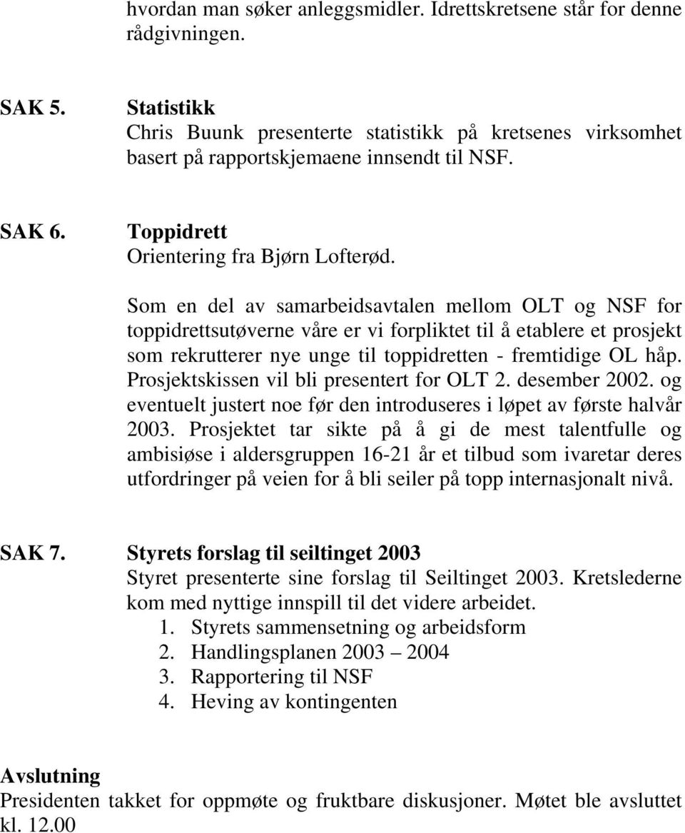 Som en del av samarbeidsavtalen mellom OLT og NSF for toppidrettsutøverne våre er vi forpliktet til å etablere et prosjekt som rekrutterer nye unge til toppidretten - fremtidige OL håp.