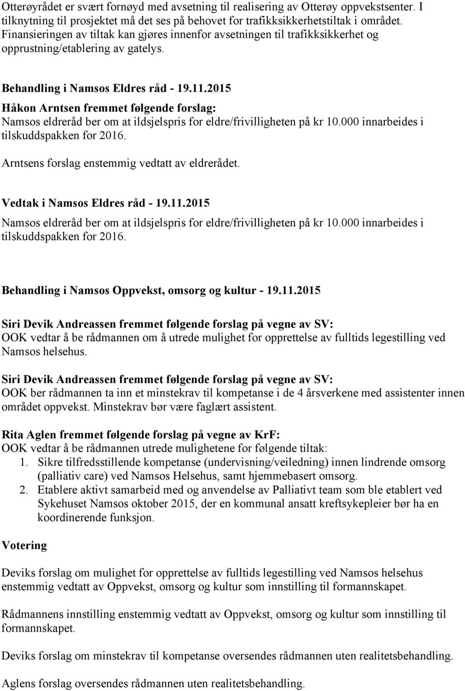 2015 Håkon Arntsen fremmet følgende forslag: Namsos eldreråd ber om at ildsjelspris for eldre/frivilligheten på kr 10.000 innarbeides i tilskuddspakken for 2016.