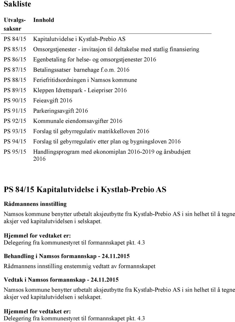 Parkeringsavgift 2016 PS 92/15 Kommunale eiendomsavgifter 2016 PS 93/15 Forslag til gebyrregulativ matrikkelloven 2016 PS 94/15 Forslag til gebyrregulativ etter plan og bygningsloven 2016 PS 95/15