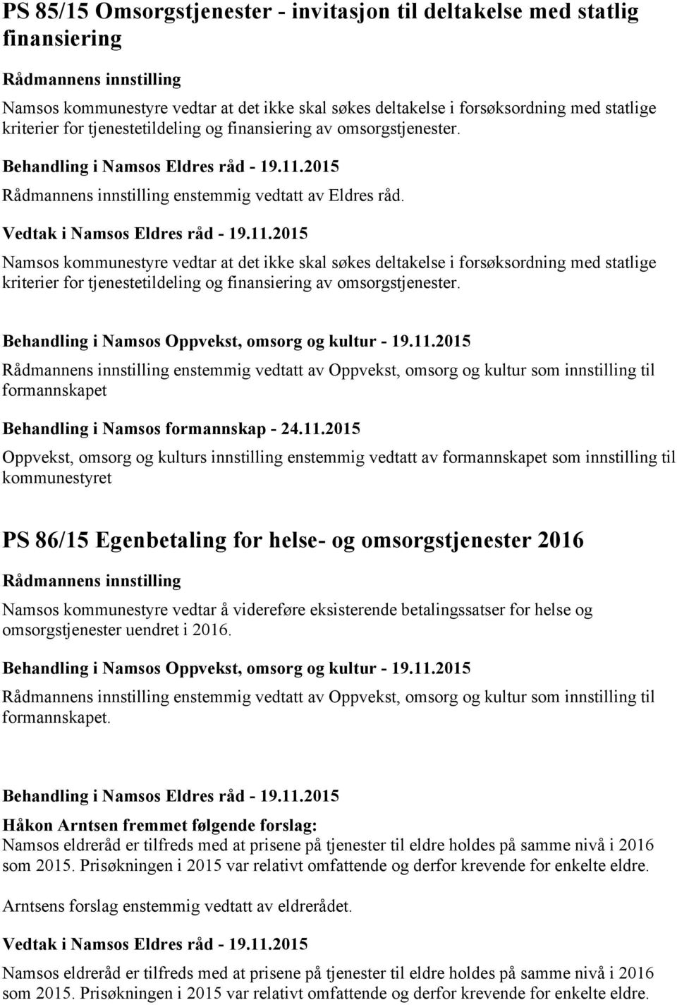 Vedtak i Namsos Eldres råd - 19.11.2015 Namsos kommunestyre vedtar at det ikke skal søkes deltakelse i forsøksordning med statlige kriterier for tjenestetildeling og finansiering av omsorgstjenester.