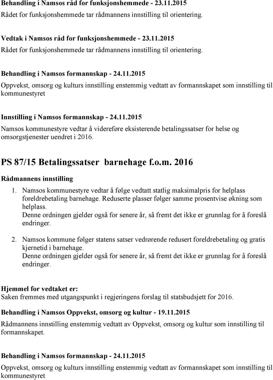 PS 87/15 Betalingssatser barnehage f.o.m. 2016 Rådmannens innstilling 1. Namsos kommunestyre vedtar å følge vedtatt statlig maksimalpris for helplass foreldrebetaling barnehage.