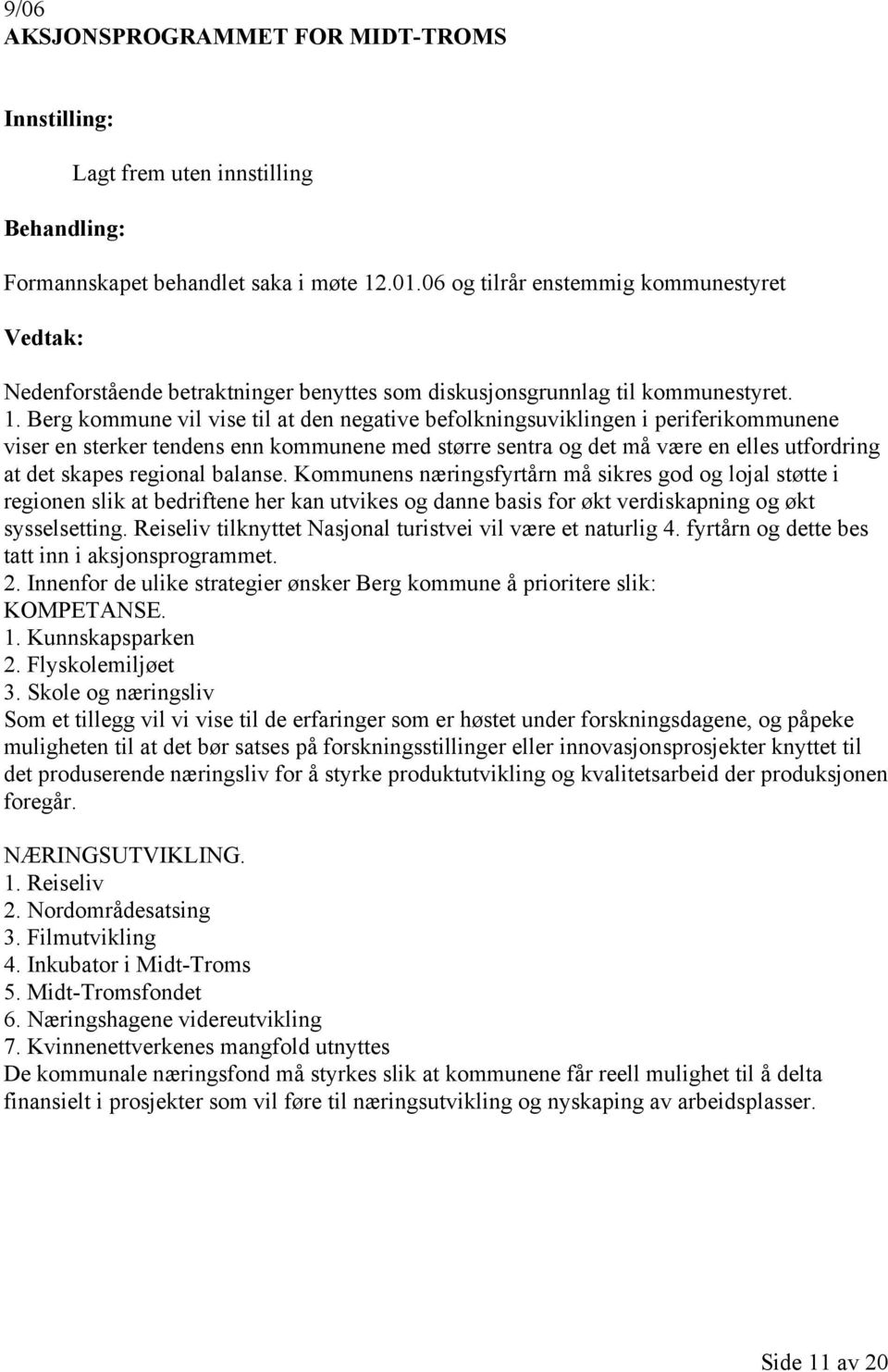 Berg kommune vil vise til at den negative befolkningsuviklingen i periferikommunene viser en sterker tendens enn kommunene med større sentra og det må være en elles utfordring at det skapes regional