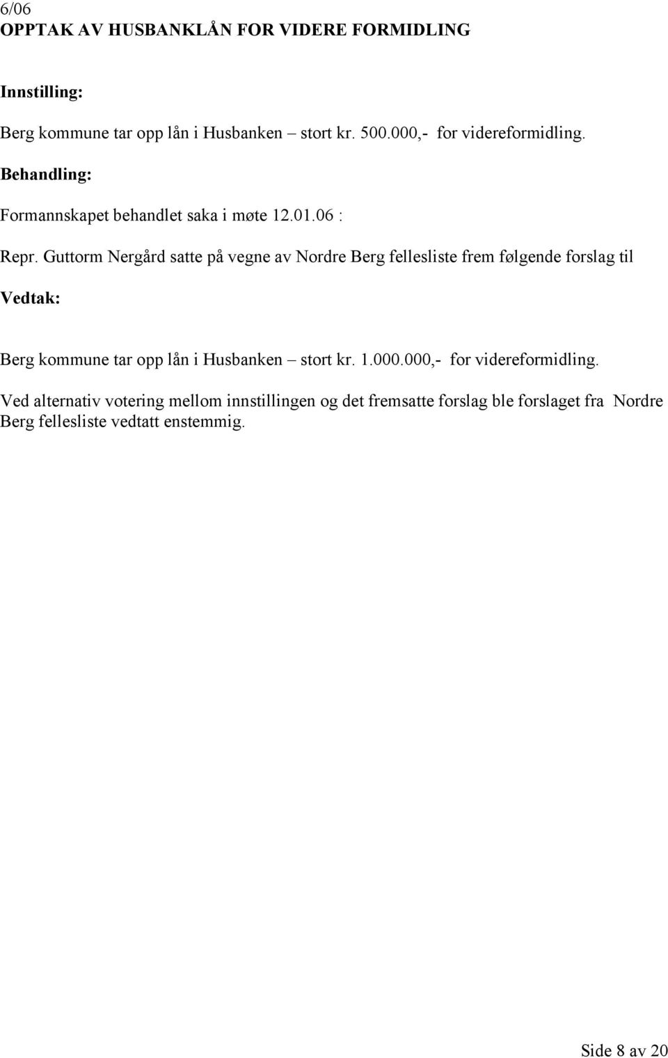Guttorm Nergård satte på vegne av Nordre Berg fellesliste frem følgende forslag til Berg kommune tar opp lån i Husbanken