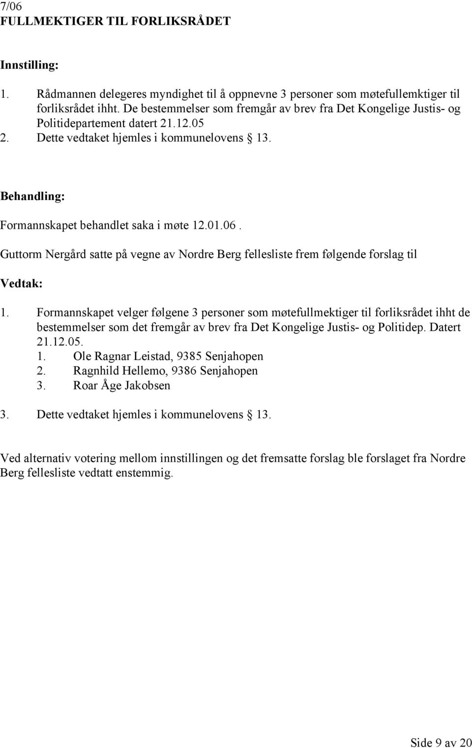 Guttorm Nergård satte på vegne av Nordre Berg fellesliste frem følgende forslag til 1.