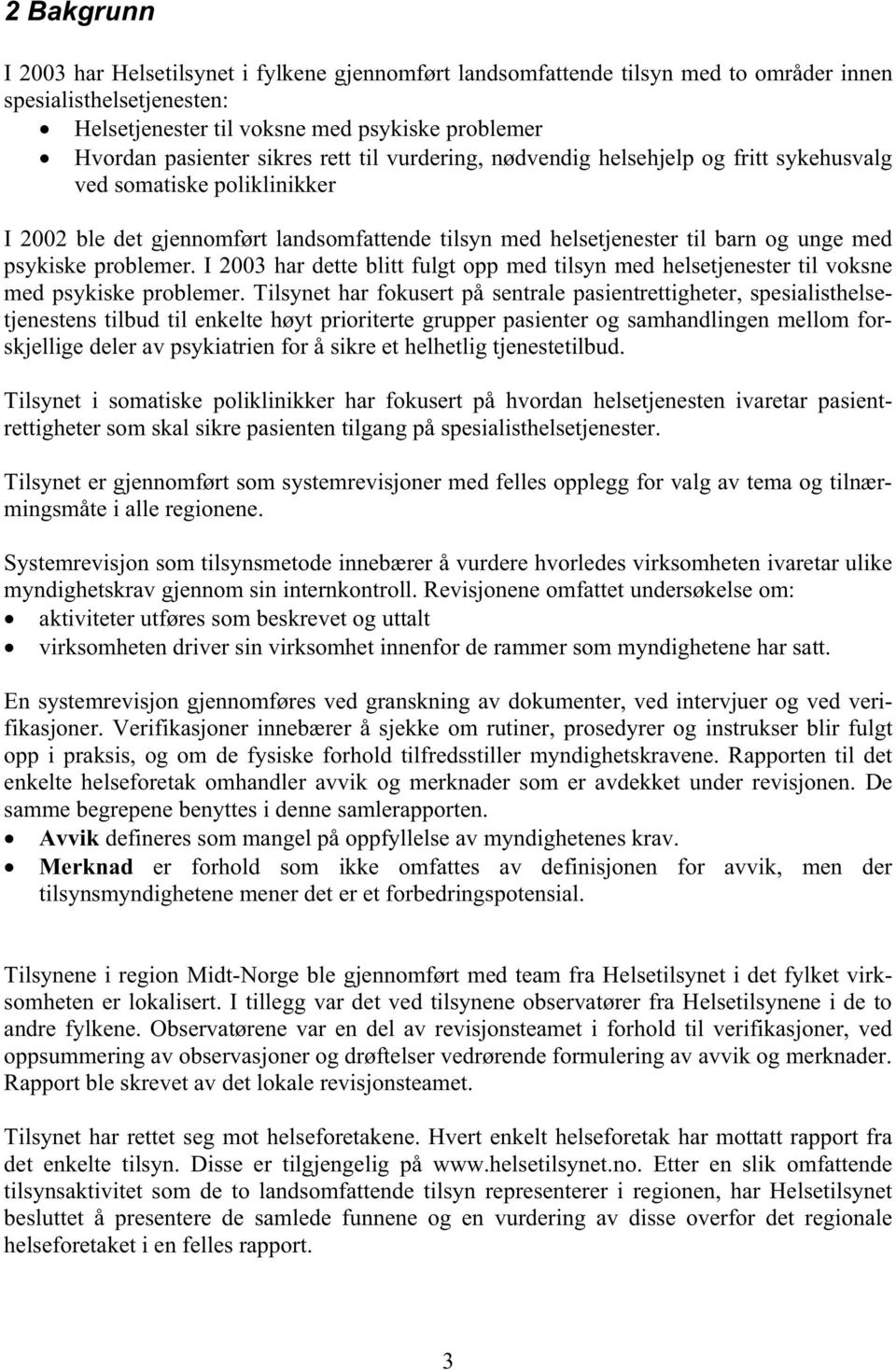 problemer. I 2003 har dette blitt fulgt opp med tilsyn med helsetjenester til voksne med psykiske problemer.