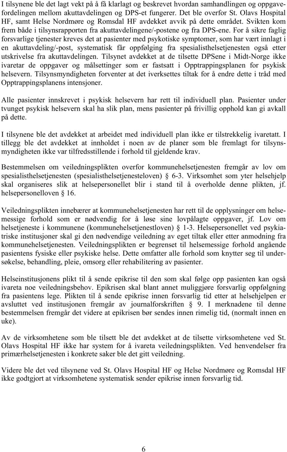 For å sikre faglig forsvarlige tjenester kreves det at pasienter med psykotiske symptomer, som har vært innlagt i en akuttavdeling/-post, systematisk får oppfølging fra spesialisthelsetjenesten også