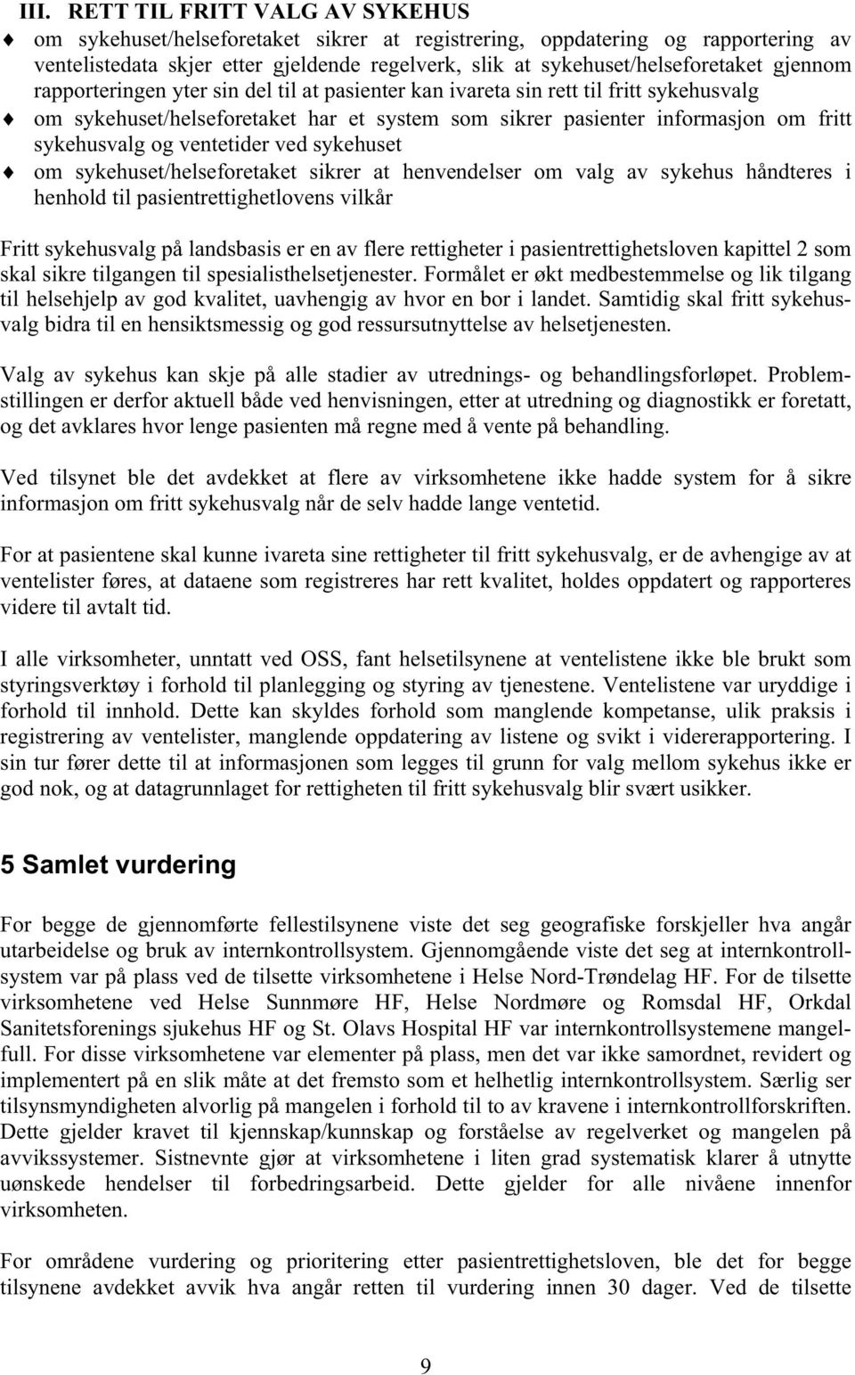 ventetider ved sykehuset om sykehuset/helseforetaket sikrer at henvendelser om valg av sykehus håndteres i henhold til pasientrettighetlovens vilkår Fritt sykehusvalg på landsbasis er en av flere