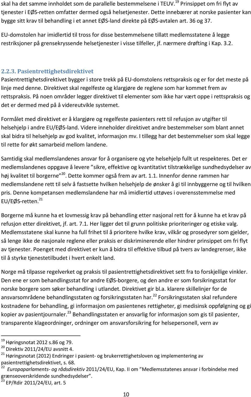 EU-domstolen har imidlertid til tross for disse bestemmelsene tillatt medlemsstatene å legge restriksjoner på grensekryssende helsetjenester i visse tilfeller, jf. nærmere drøfting i Kap. 3.