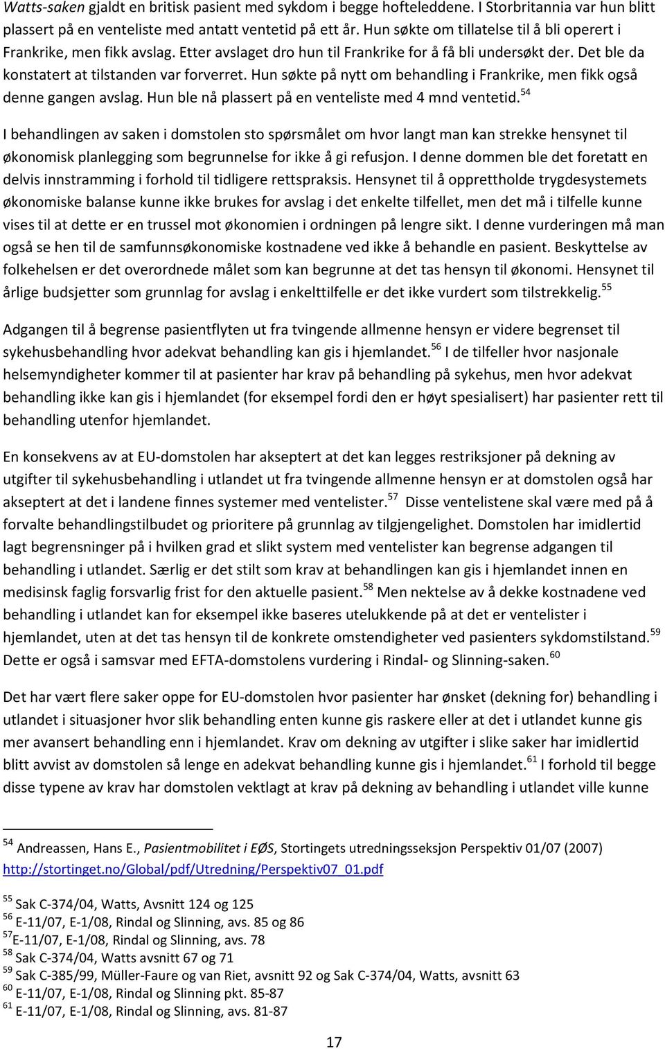 Hun søkte på nytt om behandling i Frankrike, men fikk også denne gangen avslag. Hun ble nå plassert på en venteliste med 4 mnd ventetid.