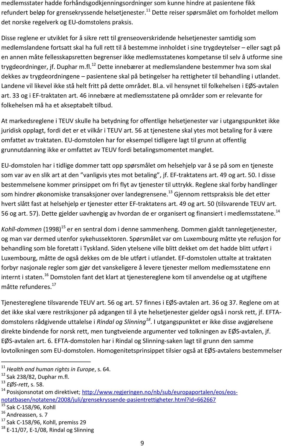 Disse reglene er utviklet for å sikre rett til grenseoverskridende helsetjenester samtidig som medlemslandene fortsatt skal ha full rett til å bestemme innholdet i sine trygdeytelser eller sagt på en