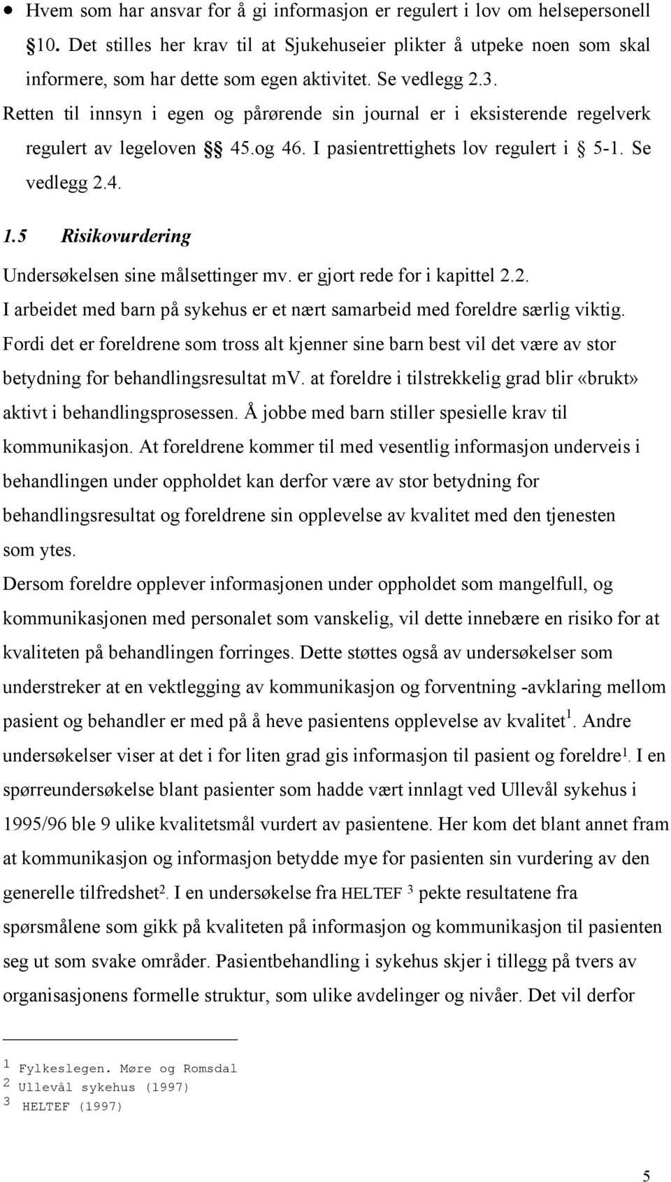 5 Risikovurdering Undersøkelsen sine målsettinger mv. er gjort rede for i kapittel 2.2. I arbeidet med barn på sykehus er et nært samarbeid med foreldre særlig viktig.