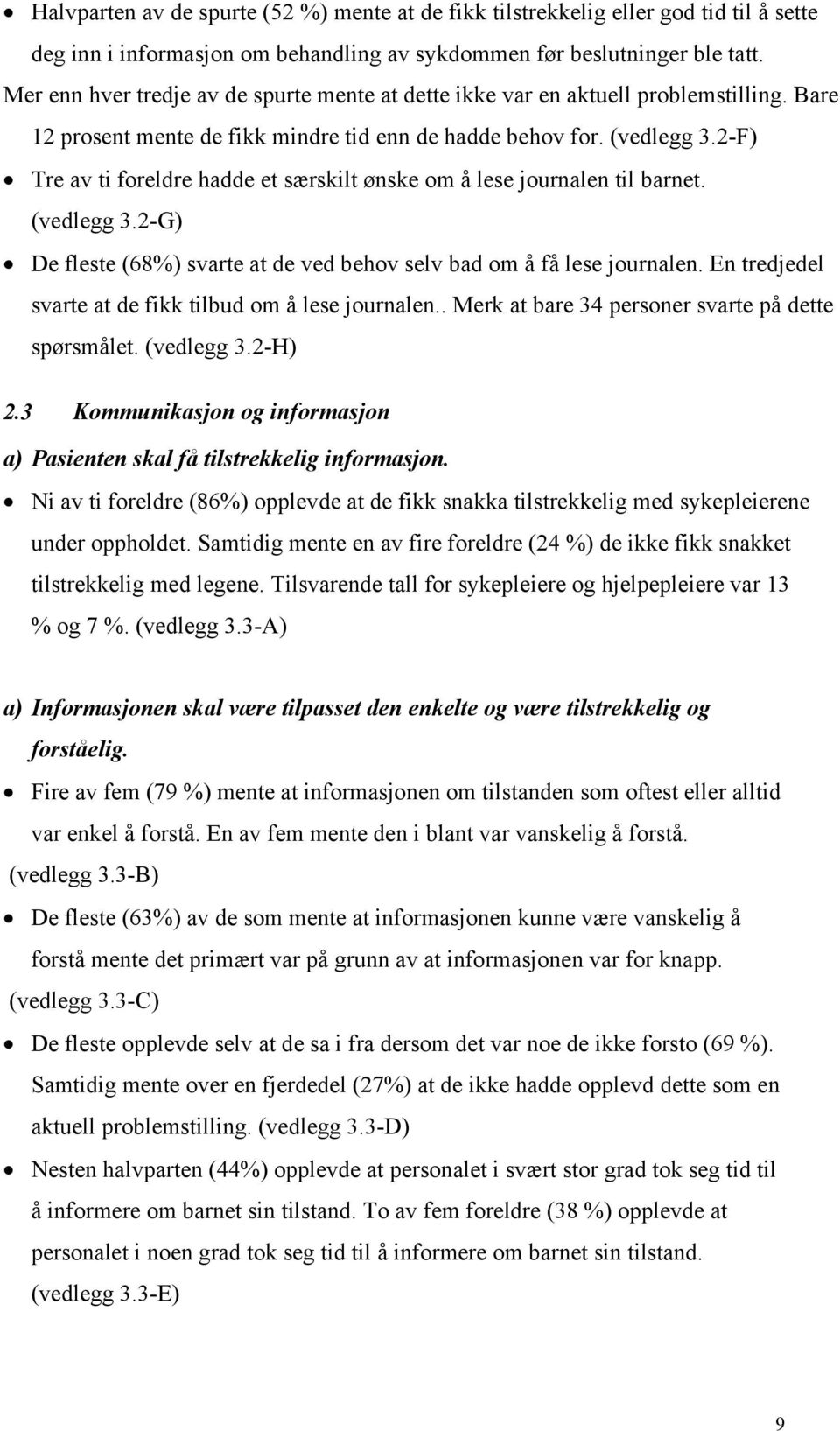 2-F) Tre av ti foreldre hadde et særskilt ønske om å lese journalen til barnet. (vedlegg 3.2-G) De fleste (68%) svarte at de ved behov selv bad om å få lese journalen.