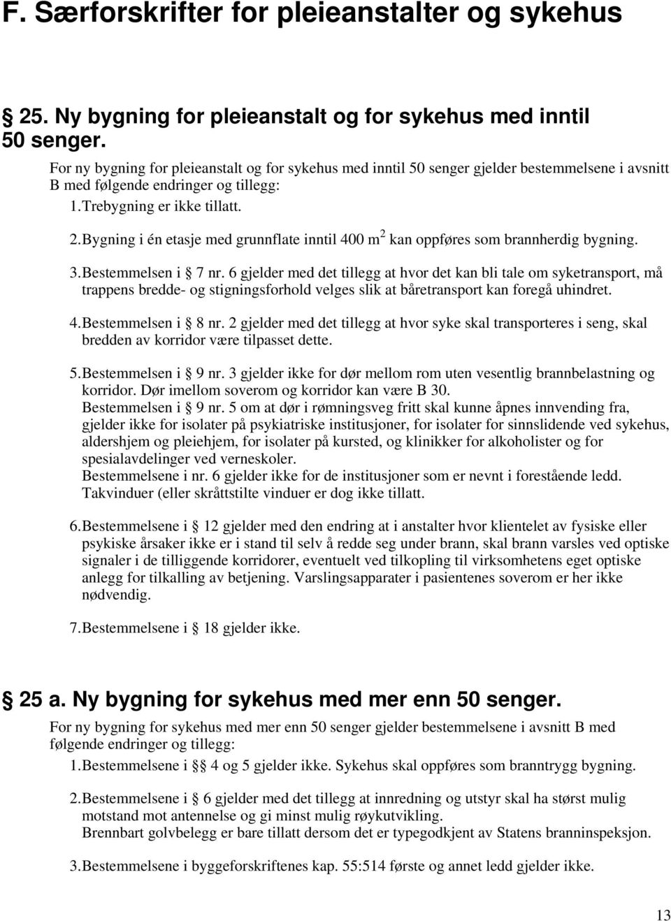 Bygning i én etasje med grunnflate inntil 400 m 2 kan oppføres som brannherdig bygning. 3.Bestemmelsen i 7 nr.