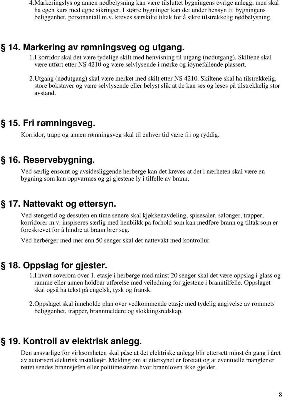 . Markering av rømningsveg og utgang. 1.I korridor skal det være tydelige skilt med henvisning til utgang (nødutgang).