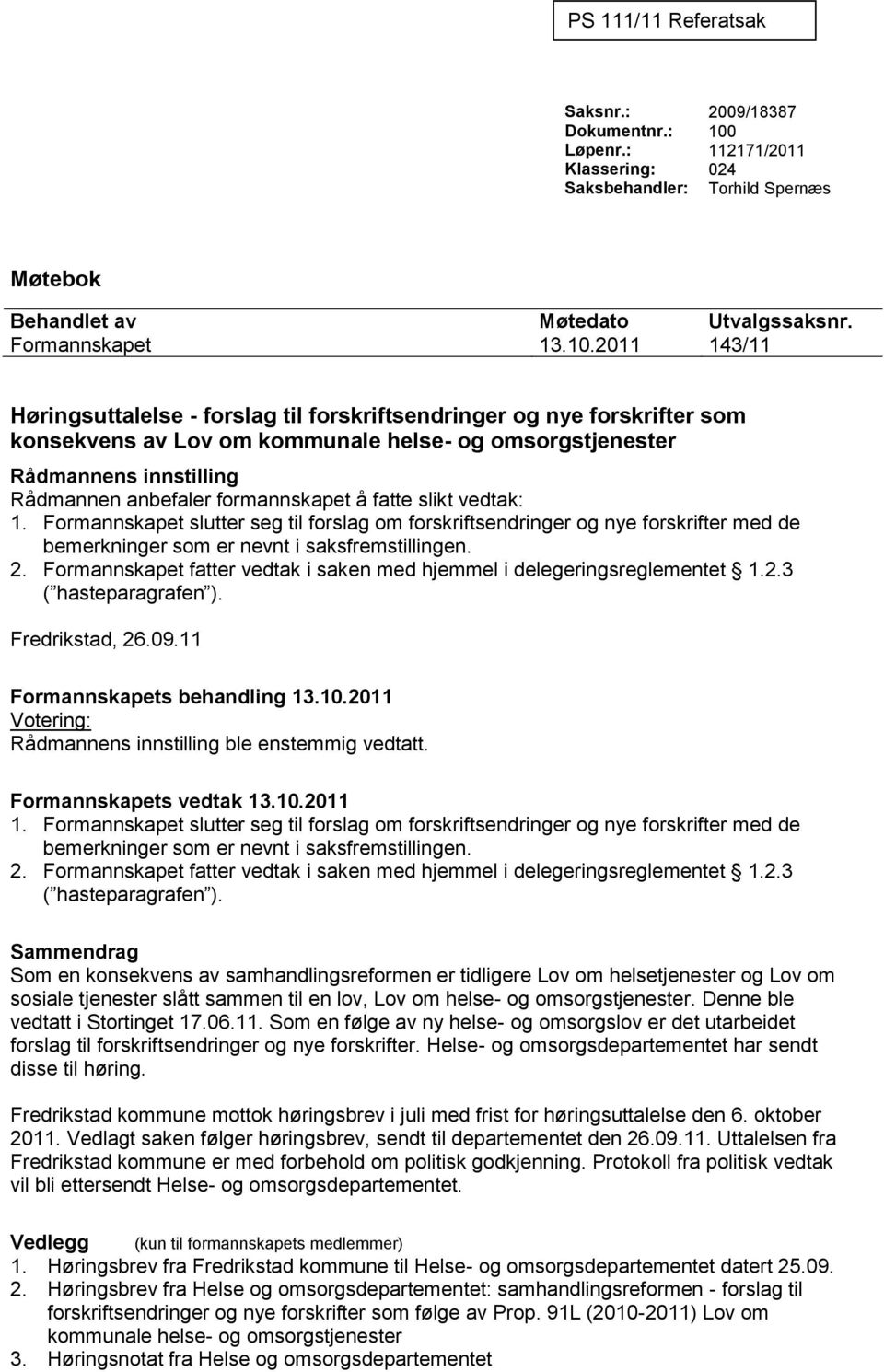 2011 143/11 Høringsuttalelse - forslag til forskriftsendringer og nye forskrifter som konsekvens av Lov om kommunale helse- og omsorgstjenester Rådmannens innstilling Rådmannen anbefaler