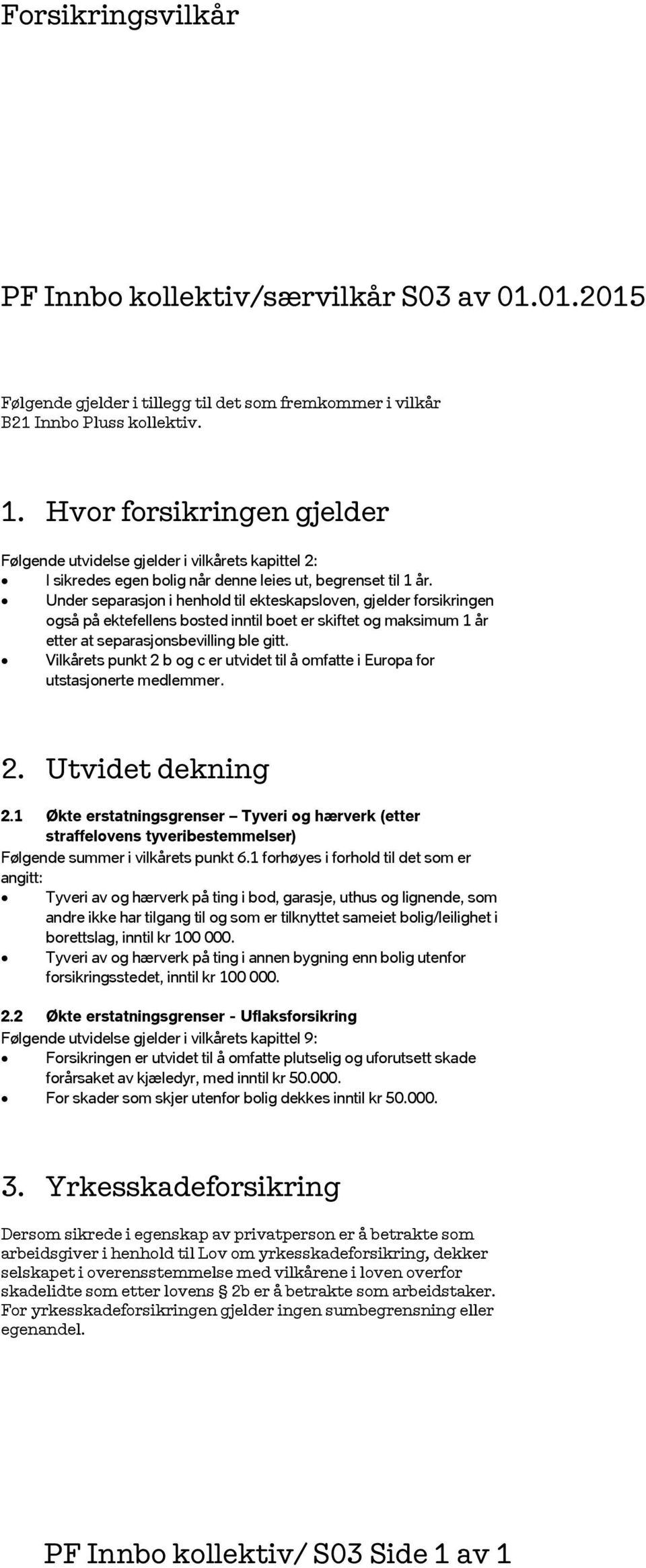 Under separasjon i henhold til ekteskapsloven, gjelder forsikringen også på ektefellens bosted inntil boet er skiftet og maksimum 1 år etter at separasjonsbevilling ble gitt.