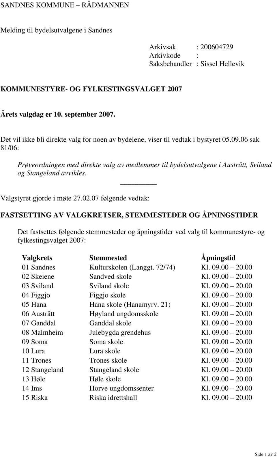 06 sak 81/06: Prøveordningen med direkte valg av medlemmer til bydelsutvalgene i Austrått, Sviland og Stangeland avvikles. Valgstyret gjorde i møte 27.02.