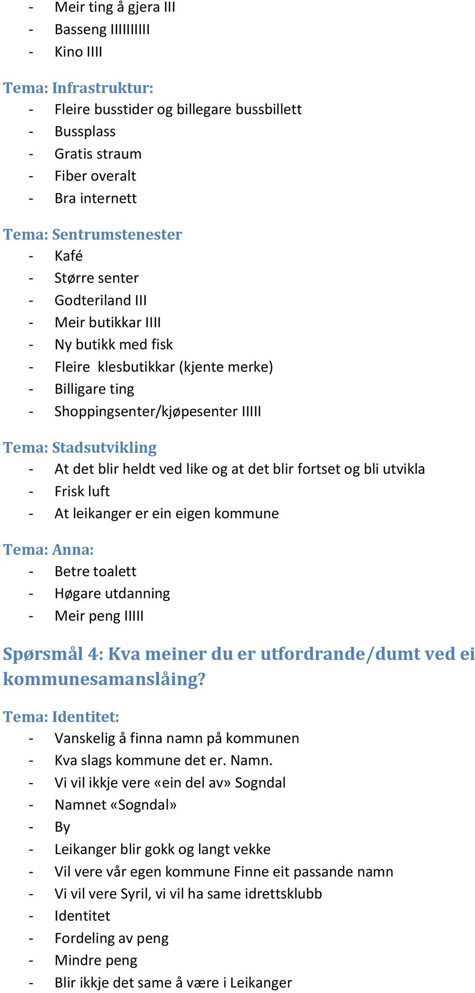 Stadsutvikling - At det blir heldt ved like og at det blir fortset og bli utvikla - Frisk luft - At leikanger er ein eigen kommune Tema: Anna: - Betre toalett - Høgare utdanning - Meir peng IIIII