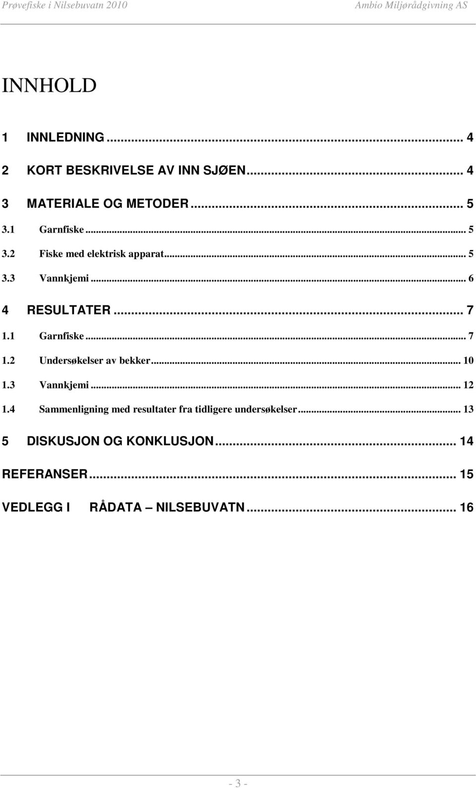 1 Garnfiske... 7 1.2 Undersøkelser av bekker... 10 1.3 Vannkjemi... 12 1.