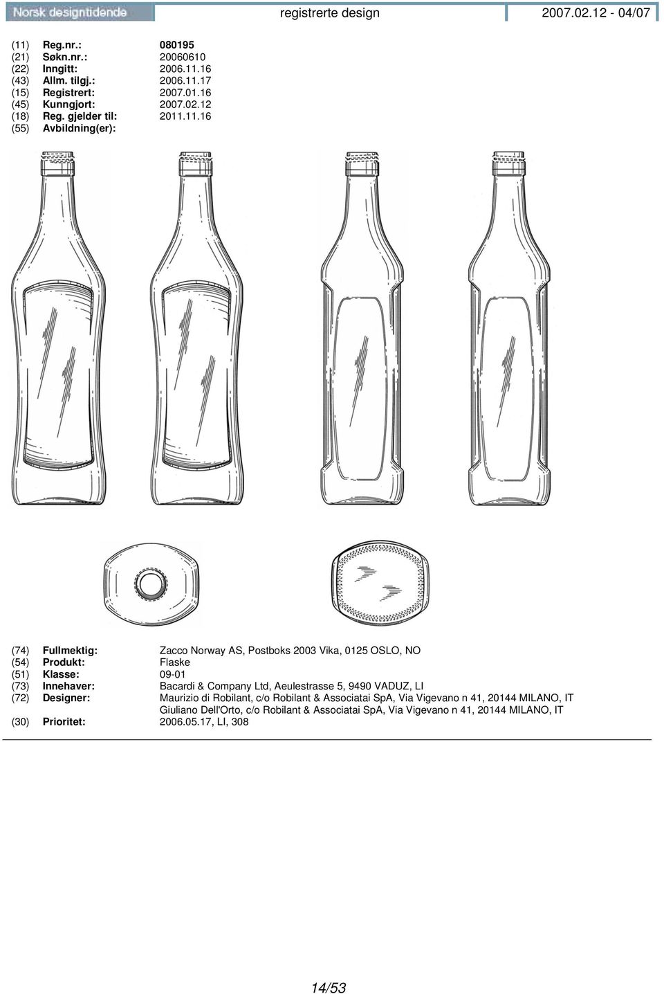 11.16 (74) Fullmektig: Zacco Norway AS, Postboks 2003 Vika, 0125 OSLO, NO (54) Produkt: Flaske (51) Klasse: 09-01 (73) Innehaver: Bacardi &