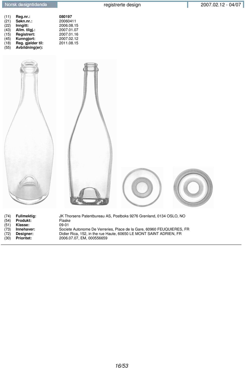 15 (74) Fullmektig: JK Thorsens Patentbureau AS, Postboks 9276 Grønland, 0134 OSLO, NO (54) Produkt: Flaske (51) Klasse: