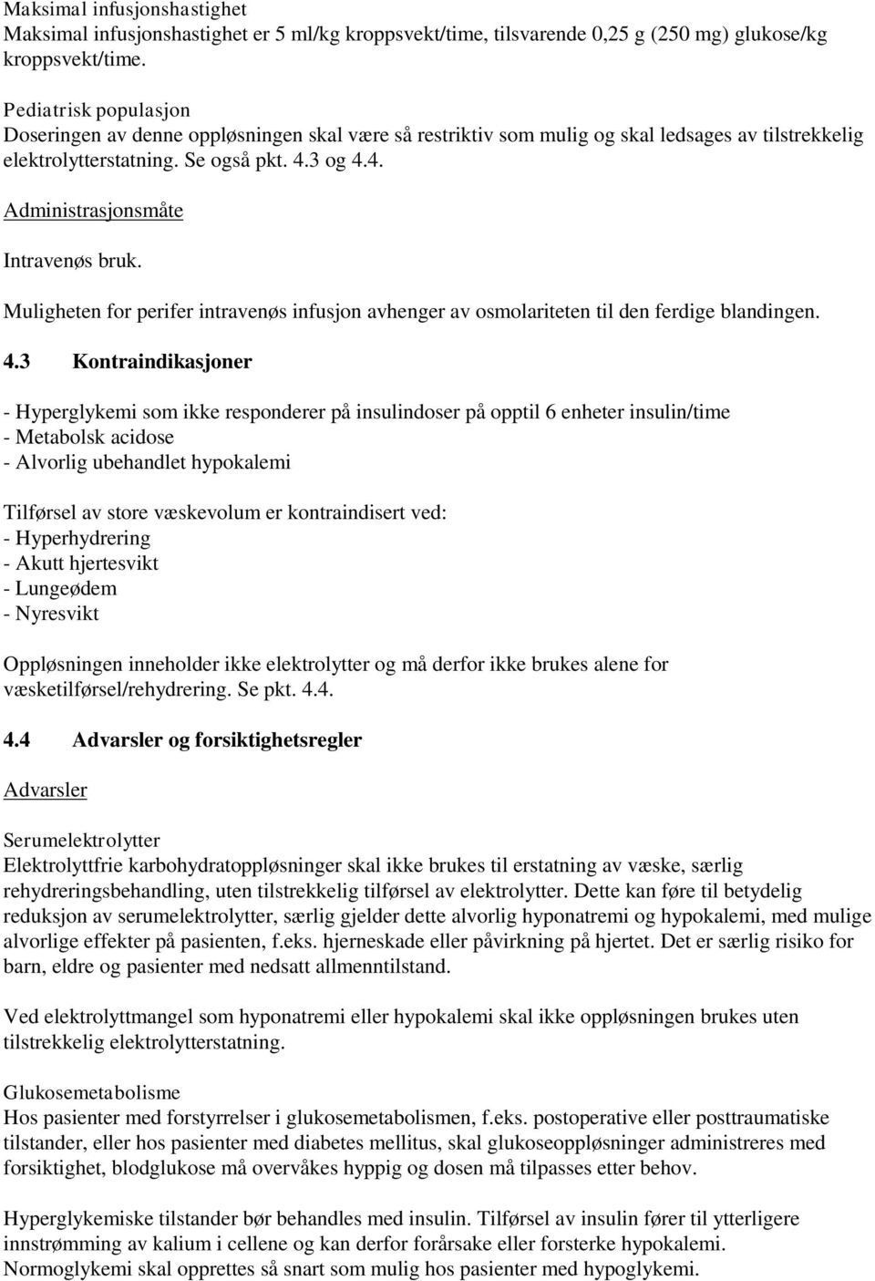 Muligheten for perifer intravenøs infusjon avhenger av osmolariteten til den ferdige blandingen. 4.