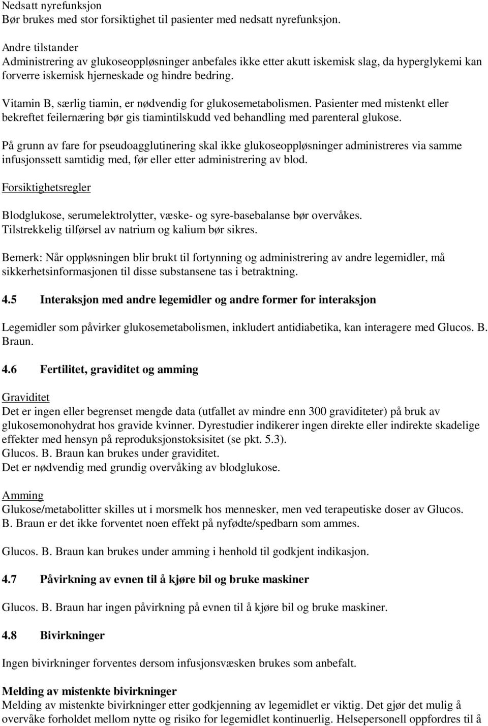 Vitamin B, særlig tiamin, er nødvendig for glukosemetabolismen. Pasienter med mistenkt eller bekreftet feilernæring bør gis tiamintilskudd ved behandling med parenteral glukose.