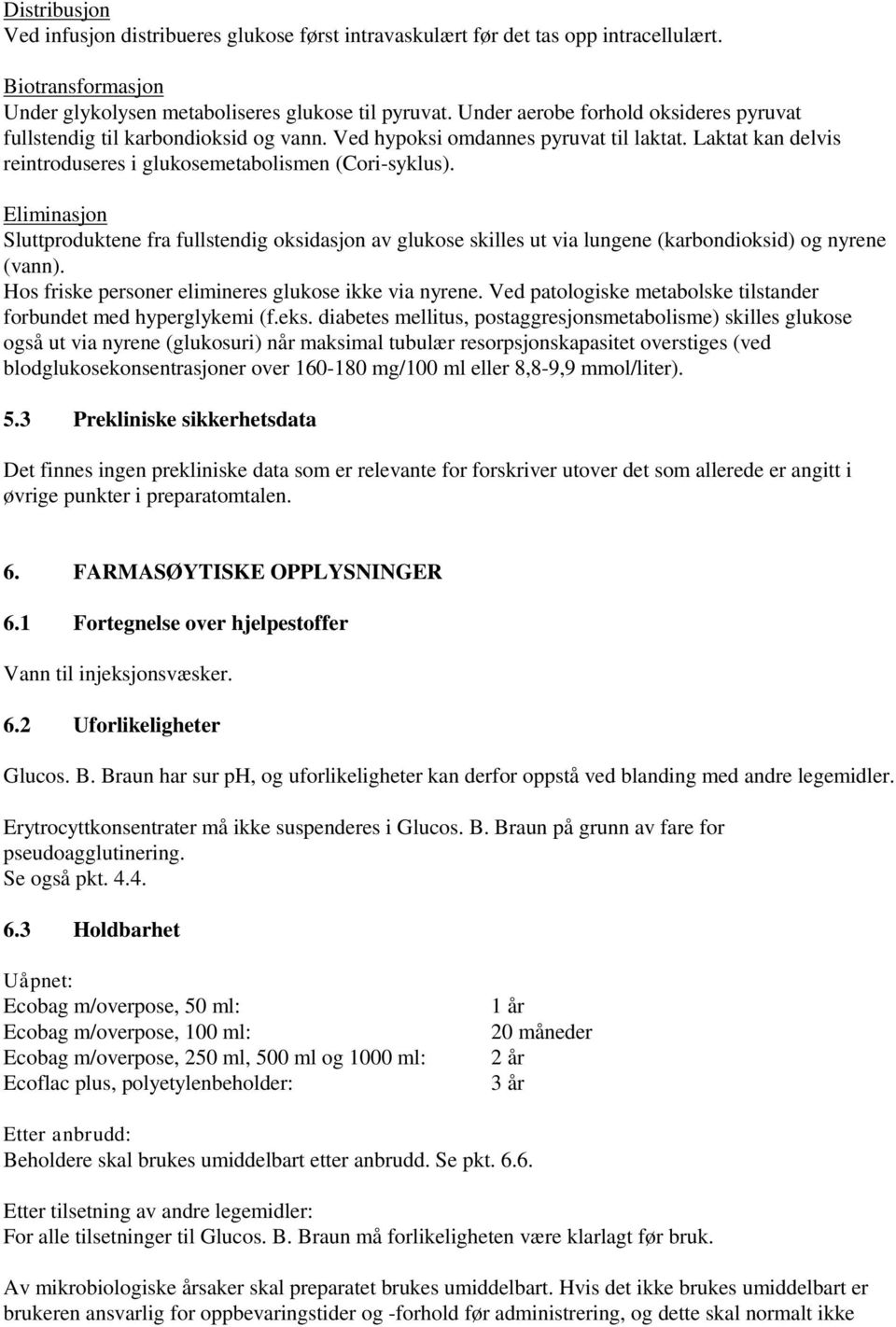 Eliminasjon Sluttproduktene fra fullstendig oksidasjon av glukose skilles ut via lungene (karbondioksid) og nyrene (vann). Hos friske personer elimineres glukose ikke via nyrene.