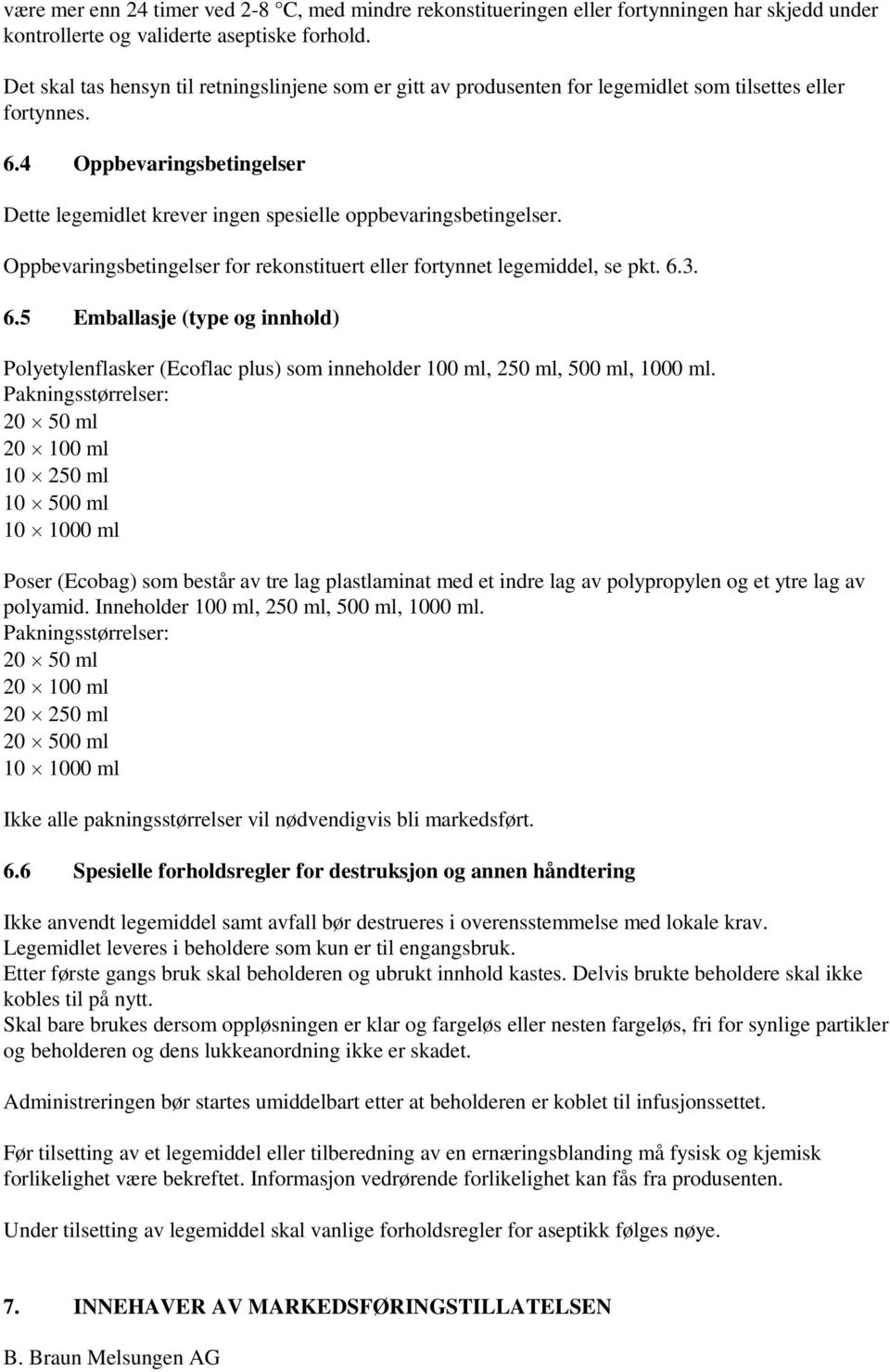 4 Oppbevaringsbetingelser Dette legemidlet krever ingen spesielle oppbevaringsbetingelser. Oppbevaringsbetingelser for rekonstituert eller fortynnet legemiddel, se pkt. 6.