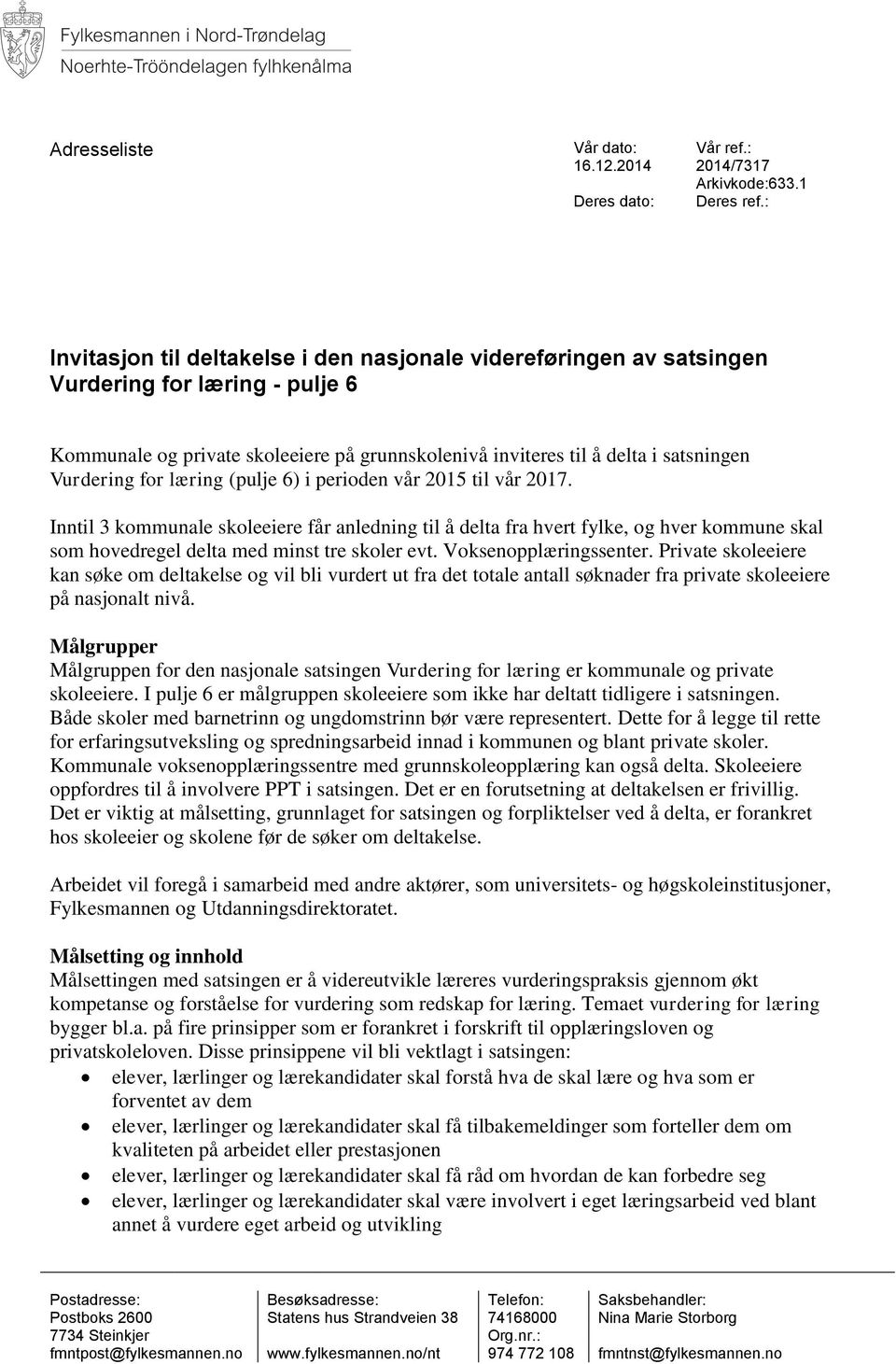 for læring (pulje 6) i perioden vår 2015 til vår 2017. Inntil 3 kommunale skoleeiere får anledning til å delta fra hvert fylke, og hver kommune skal som hovedregel delta med minst tre skoler evt.