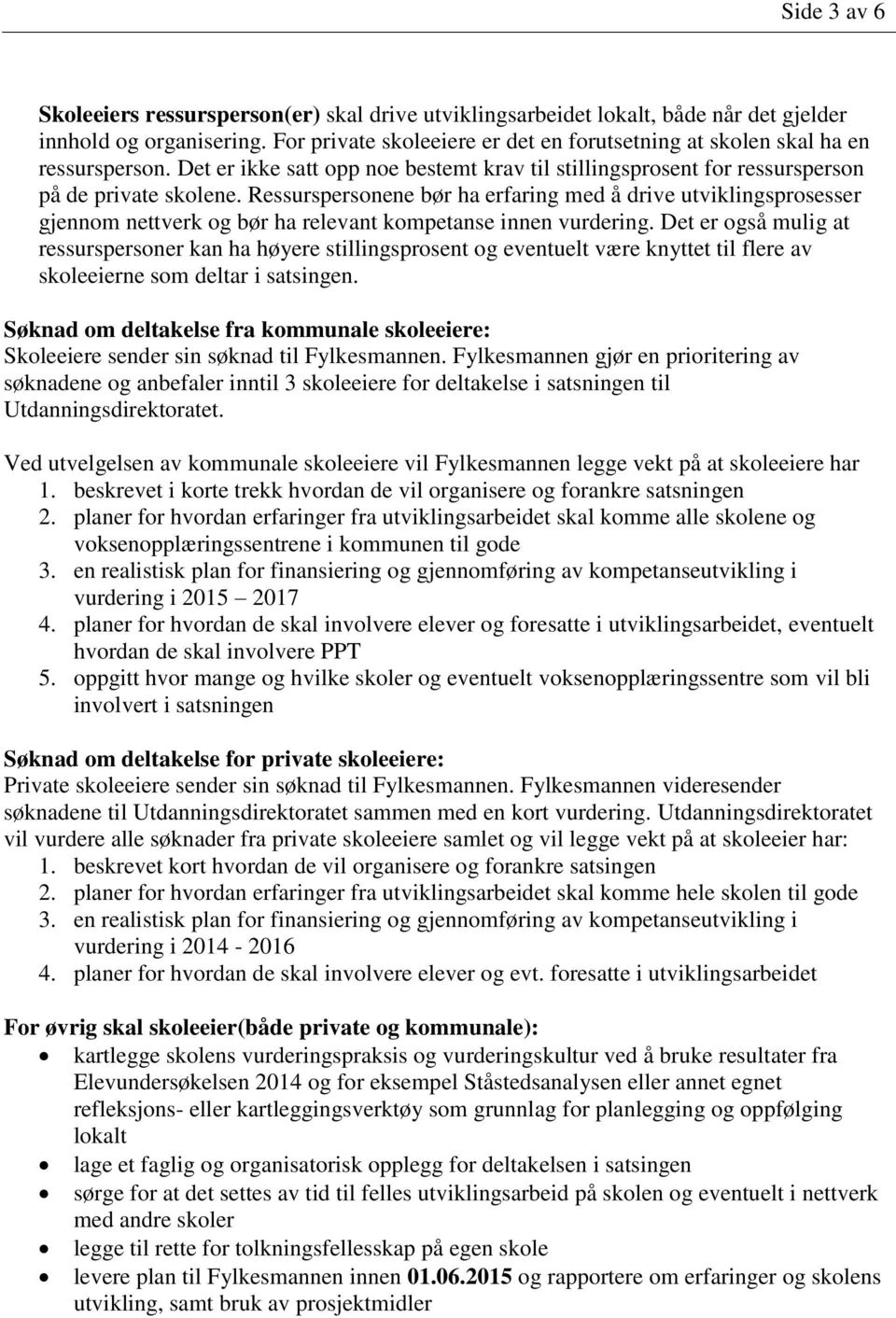 Ressurspersonene bør ha erfaring med å drive utviklingsprosesser gjennom nettverk og bør ha relevant kompetanse innen vurdering.